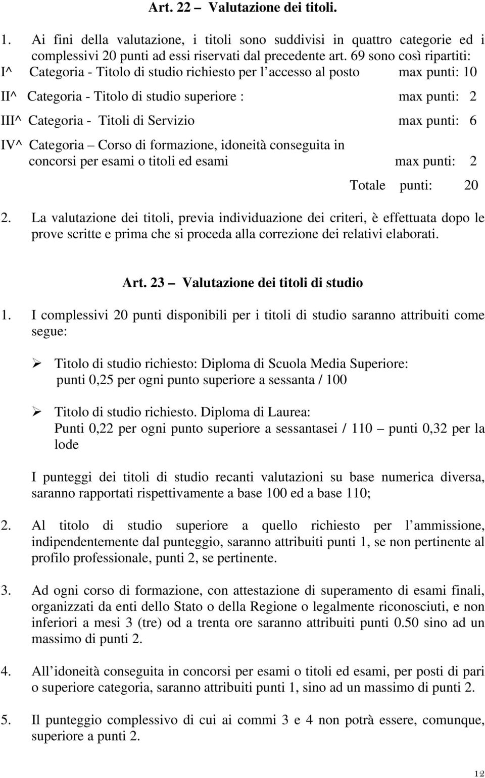 max punti: 6 IV^ Categoria Corso di formazione, idoneità conseguita in concorsi per esami o titoli ed esami max punti: 2 Totale punti: 20 2.