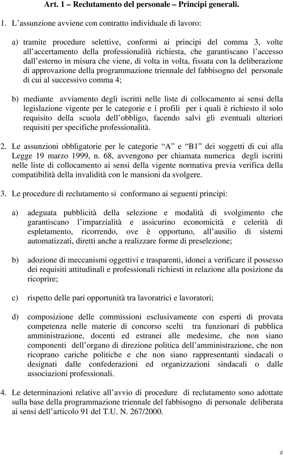 L assunzione avviene con contratto individuale di lavoro: a) tramite procedure selettive, conformi ai principi del comma 3, volte all accertamento della professionalità richiesta, che garantiscano l