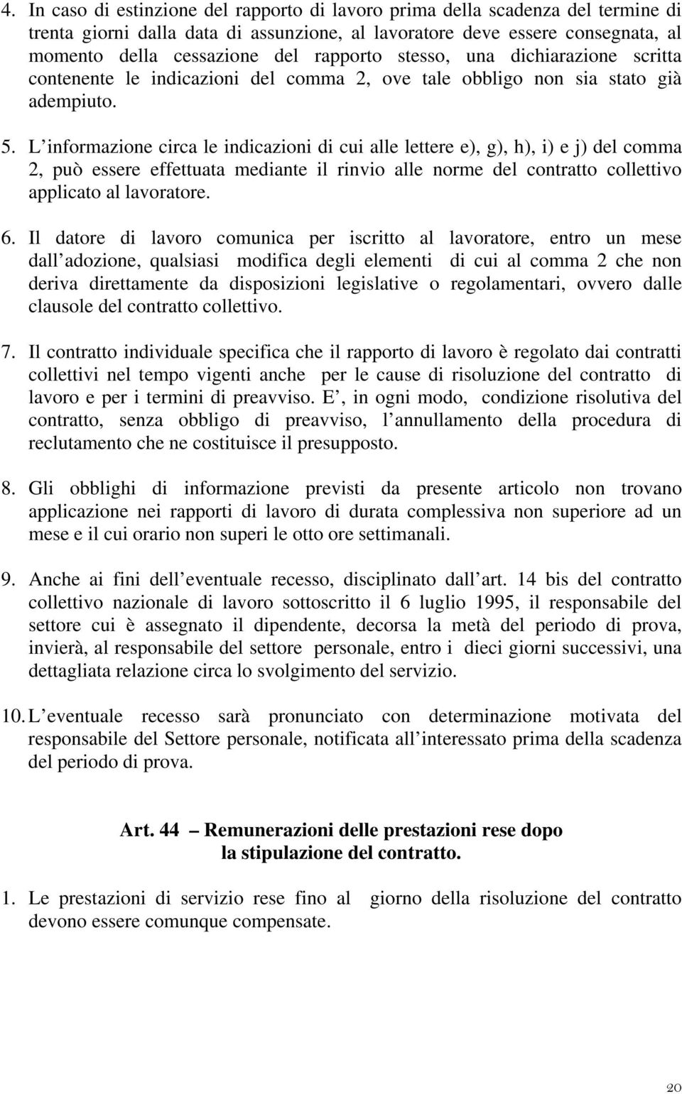 L informazione circa le indicazioni di cui alle lettere e), g), h), i) e j) del comma 2, può essere effettuata mediante il rinvio alle norme del contratto collettivo applicato al lavoratore. 6.