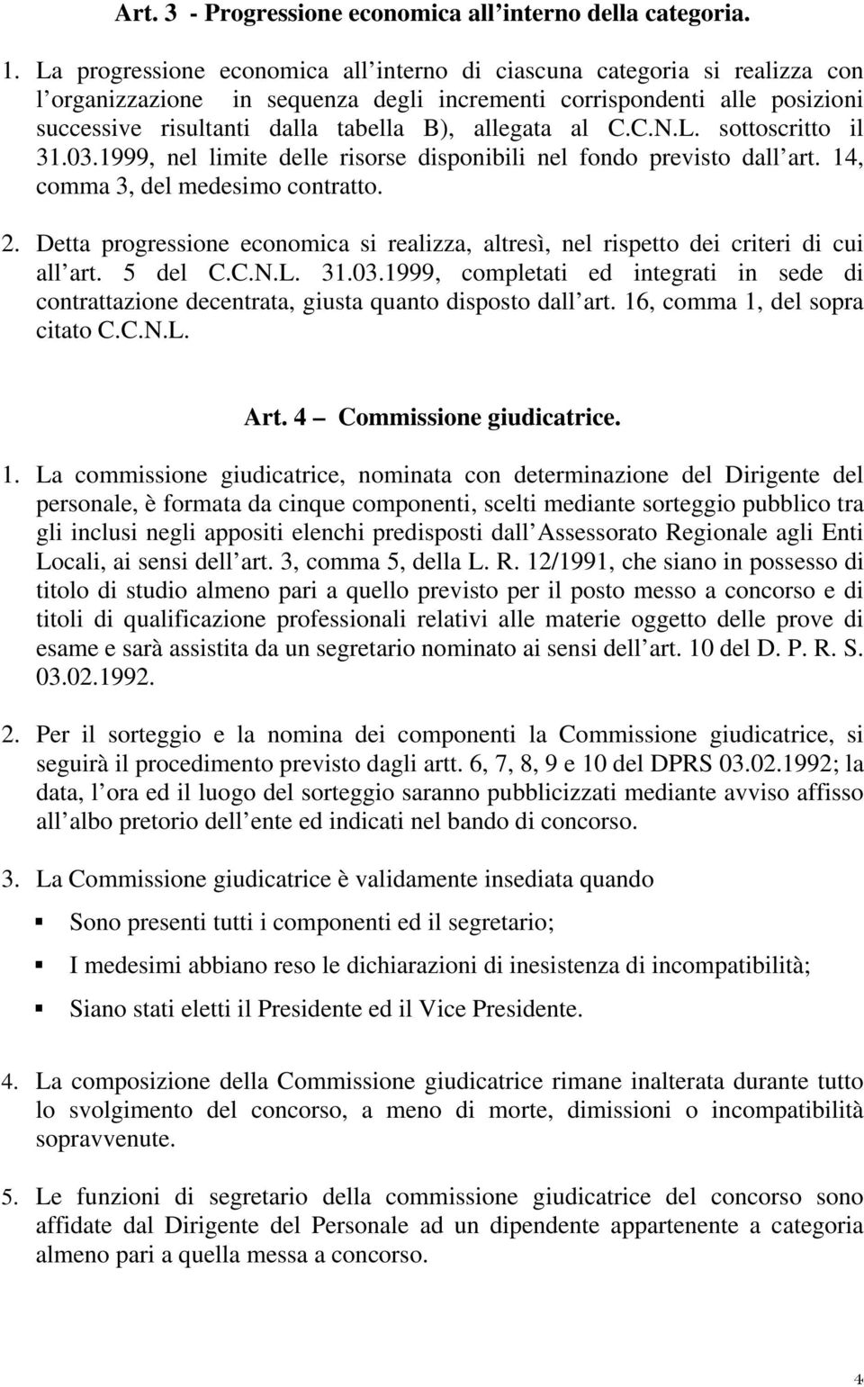 allegata al C.C.N.L. sottoscritto il 31.03.1999, nel limite delle risorse disponibili nel fondo previsto dall art. 14, comma 3, del medesimo contratto. 2.