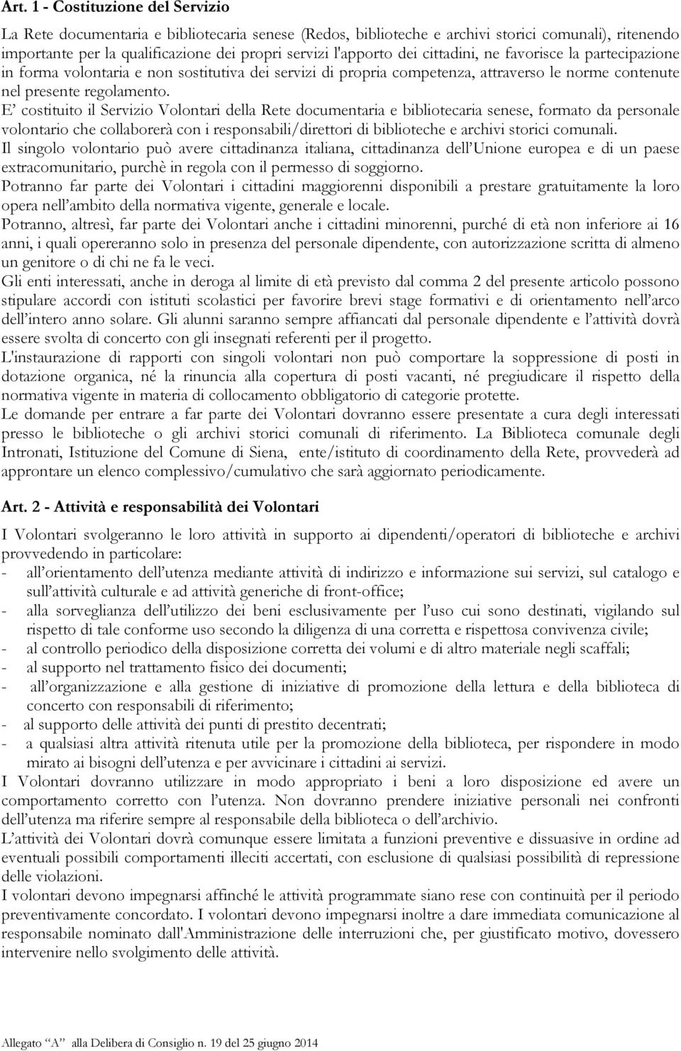 E costituito il Servizio Volontari della Rete documentaria e bibliotecaria senese, formato da personale volontario che collaborerà con i responsabili/direttori di biblioteche e archivi storici