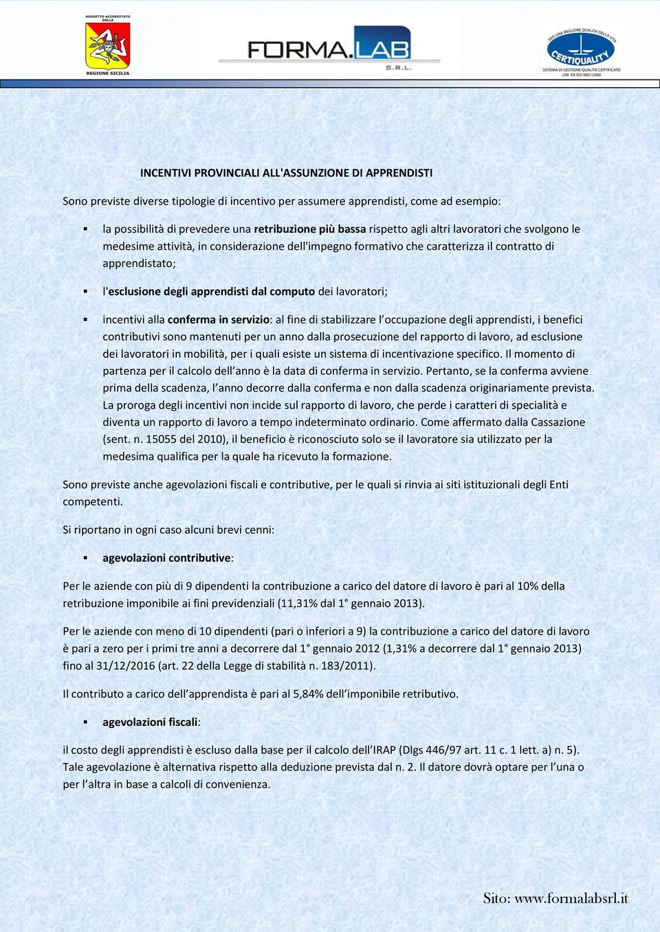 dei lavoratori; incentivi alla conferma in servizio: al fine di stabilizzare l occupazione degli apprendisti, i benefici contributivi sono mantenuti per un anno dalla prosecuzione del rapporto di