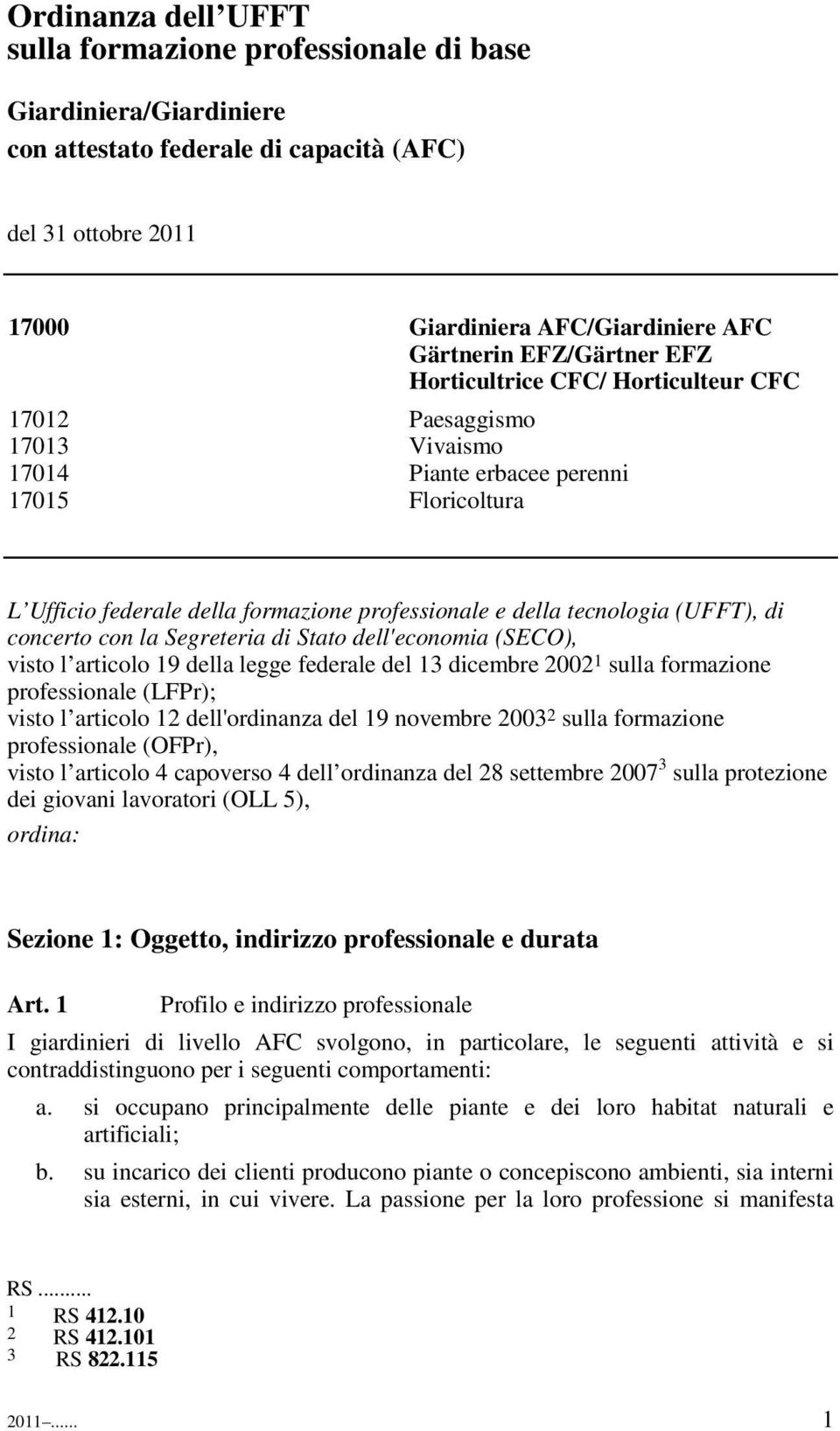 tecnologia (UFFT), di concerto con la Segreteria di Stato dell'economia (SECO), visto l articolo 19 della legge federale del 13 dicembre 2002 1 sulla formazione professionale (LFPr); visto l articolo