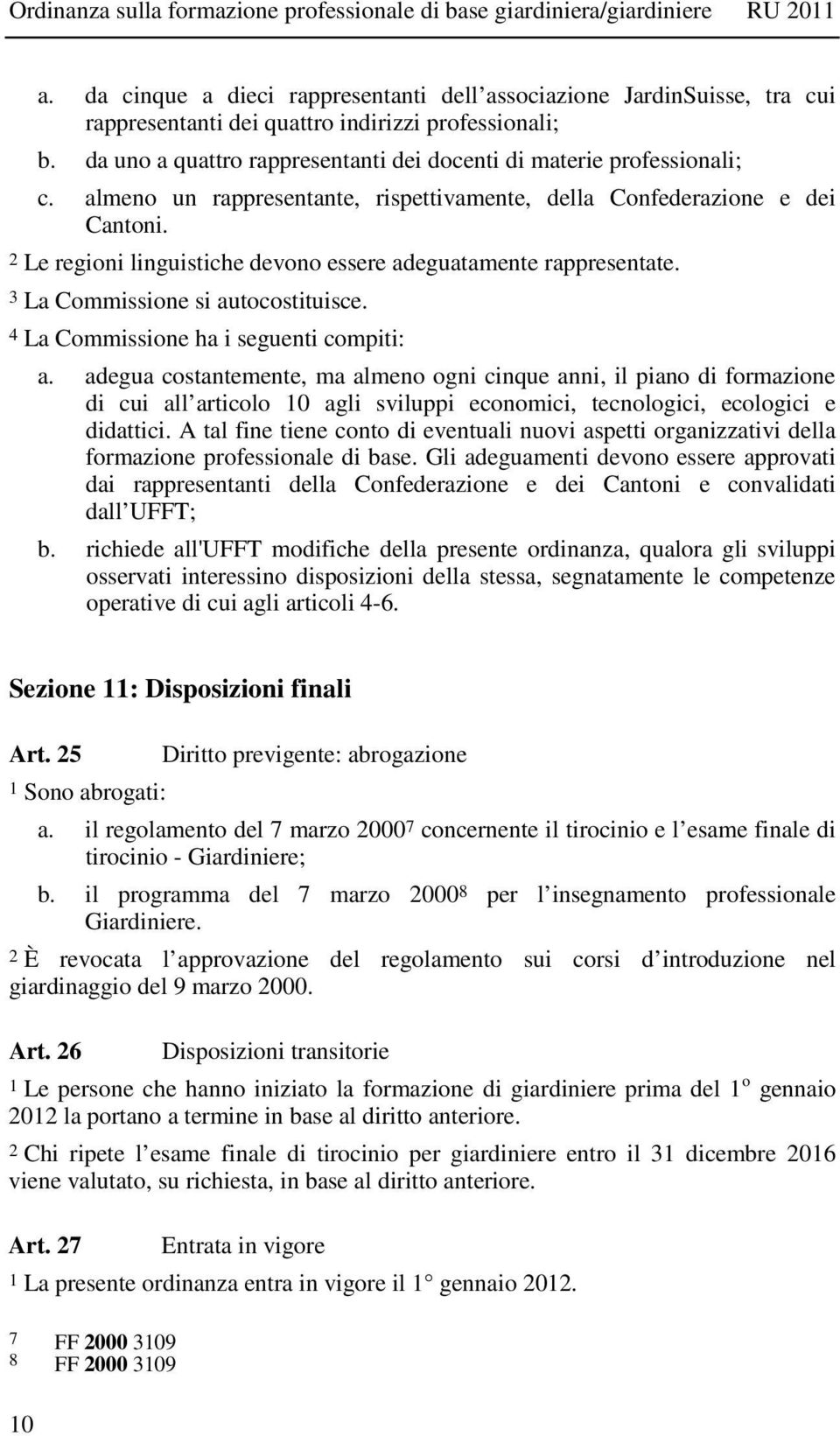 2 Le regioni linguistiche devono essere adeguatamente rappresentate. 3 La Commissione si autocostituisce. 4 La Commissione ha i seguenti compiti: a.