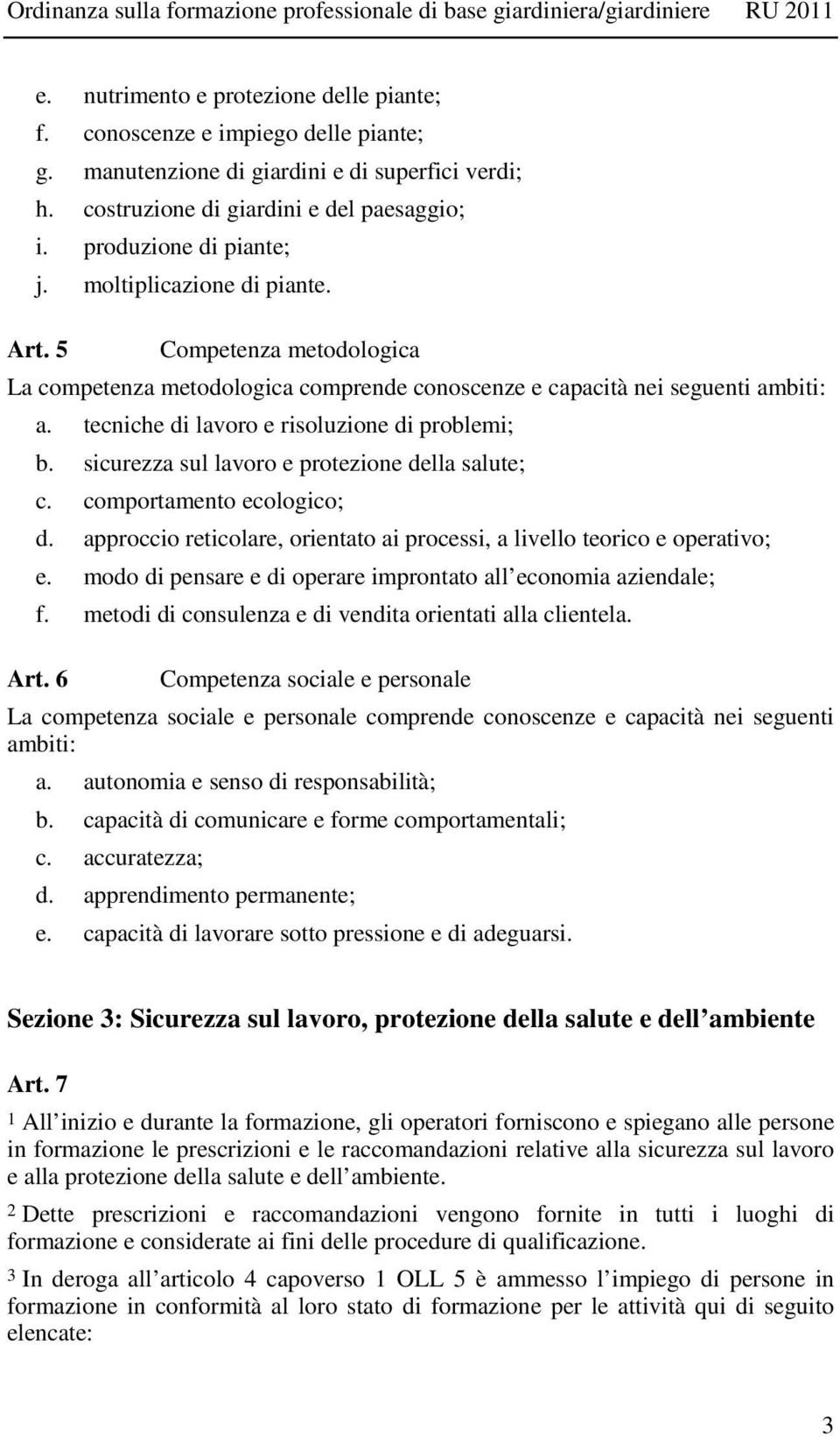 sicurezza sul lavoro e protezione della salute; c. comportamento ecologico; d. approccio reticolare, orientato ai processi, a livello teorico e operativo; e.