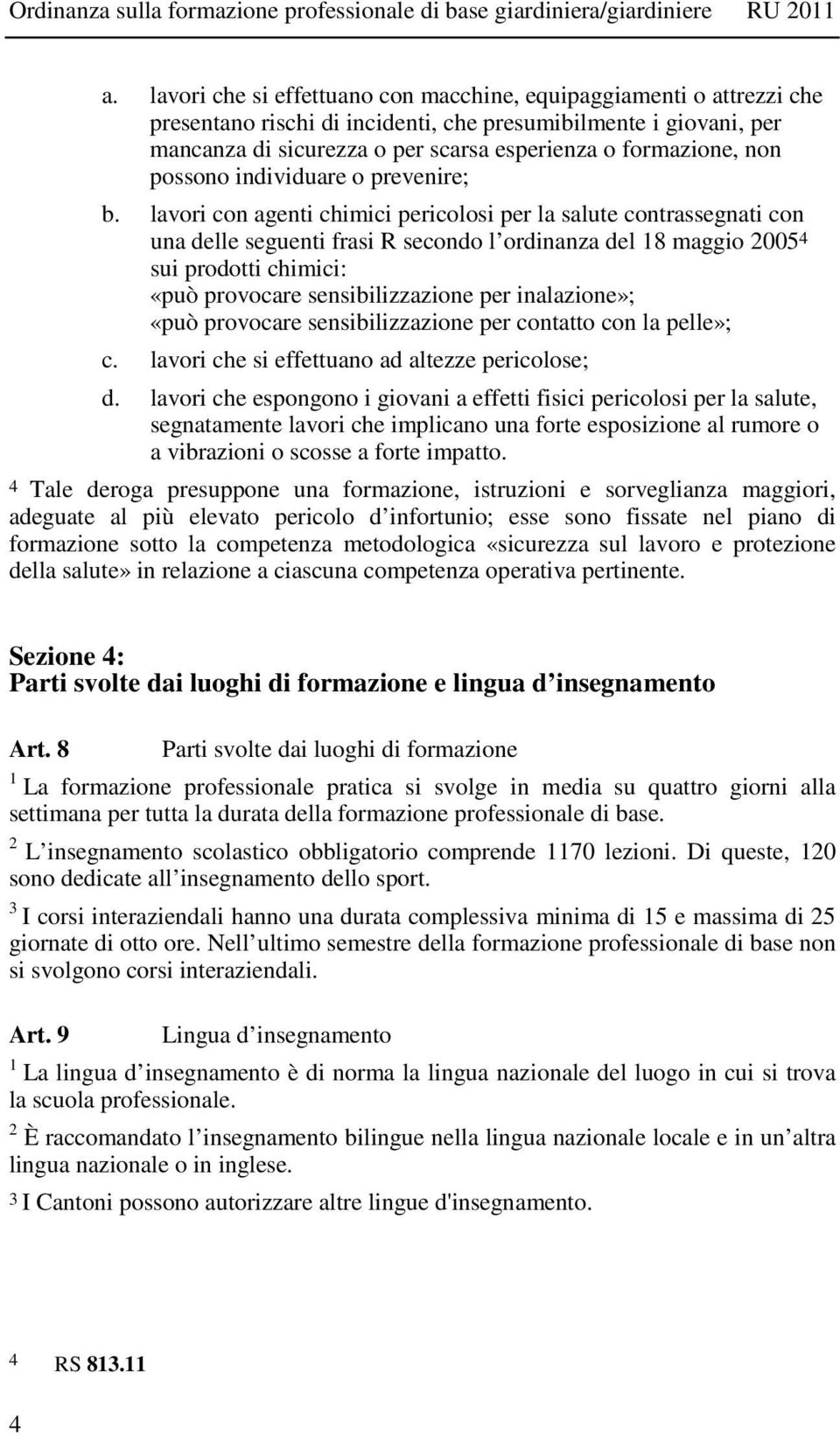 lavori con agenti chimici pericolosi per la salute contrassegnati con una delle seguenti frasi R secondo l ordinanza del 18 maggio 2005 4 sui prodotti chimici: «può provocare sensibilizzazione per