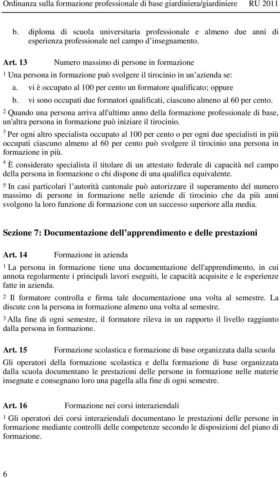 vi sono occupati due formatori qualificati, ciascuno almeno al 60 per cento.