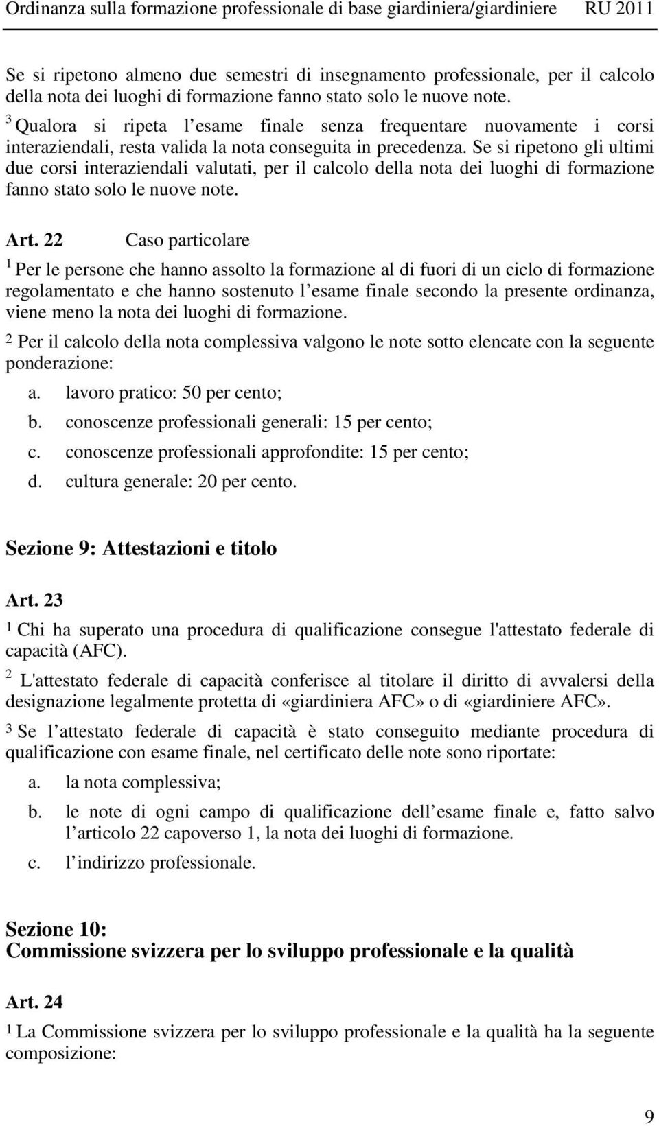 Se si ripetono gli ultimi due corsi interaziendali valutati, per il calcolo della nota dei luoghi di formazione fanno stato solo le nuove note. Art.