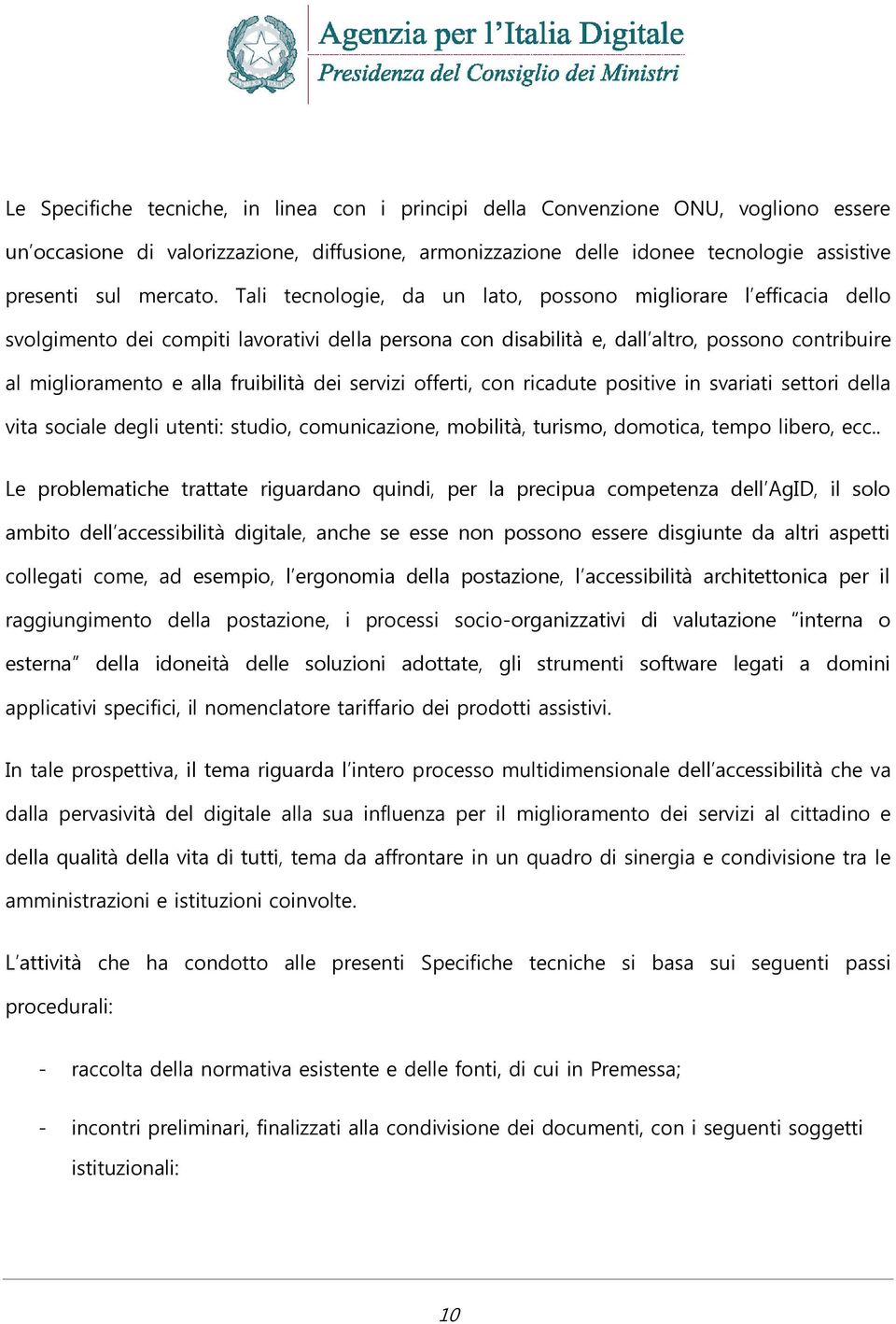 Tali tecnologie, da un lato, possono migliorare l efficacia dello svolgimento dei compiti lavorativi della persona con disabilità e, dall altro, possono contribuire al miglioramento e alla fruibilità