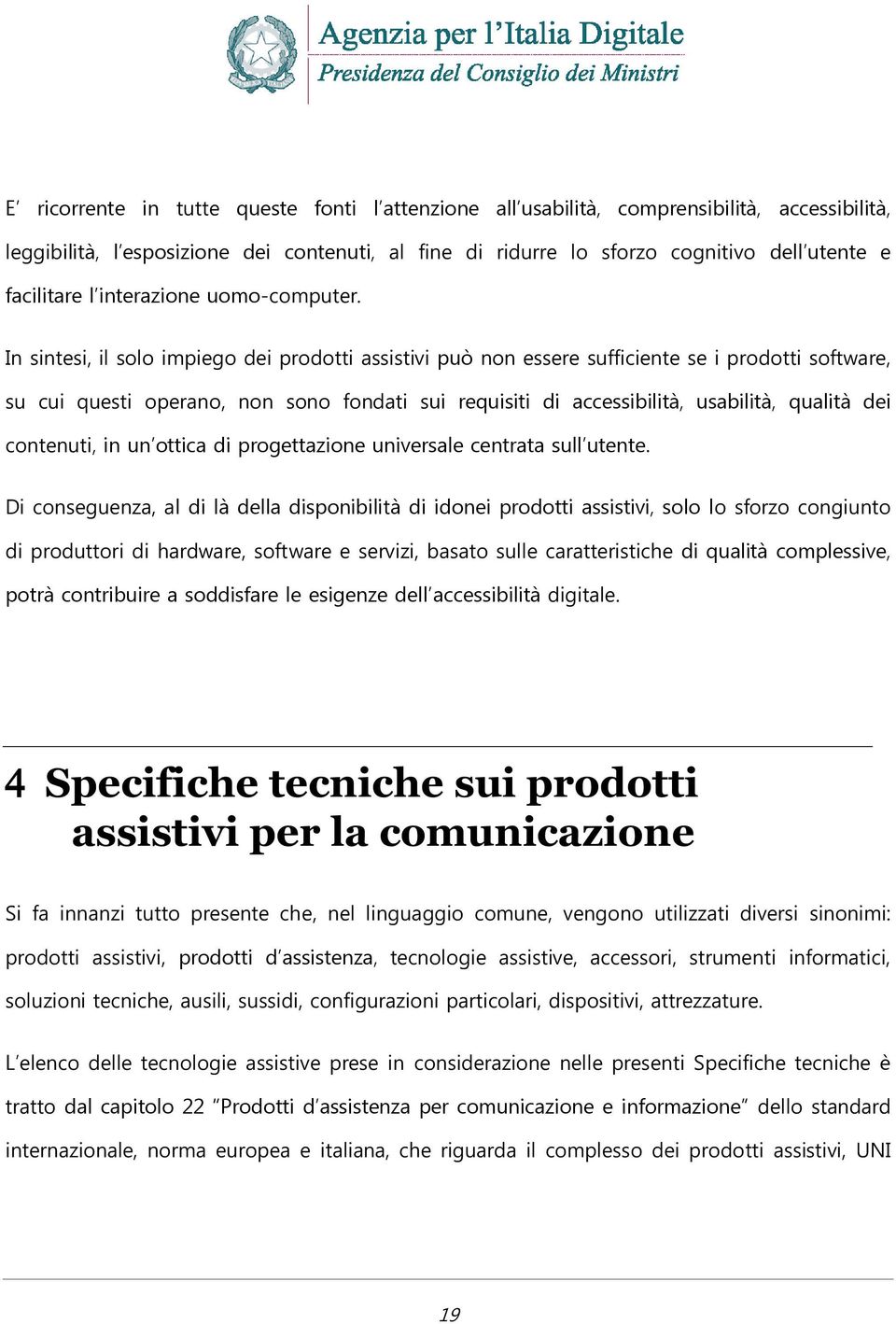 In sintesi, il solo impiego dei prodotti assistivi può non essere sufficiente se i prodotti software, su cui questi operano, non sono fondati sui requisiti di accessibilità, usabilità, qualità dei