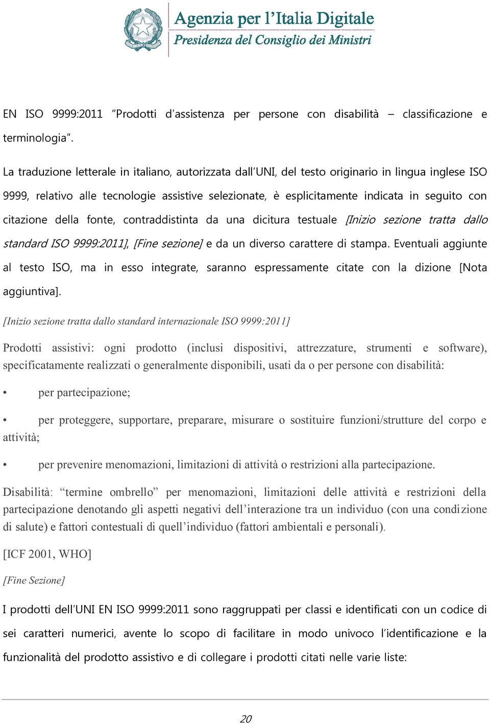 citazione della fonte, contraddistinta da una dicitura testuale [Inizio sezione tratta dallo standard ISO 9999:2011], [Fine sezione] e da un diverso carattere di stampa.