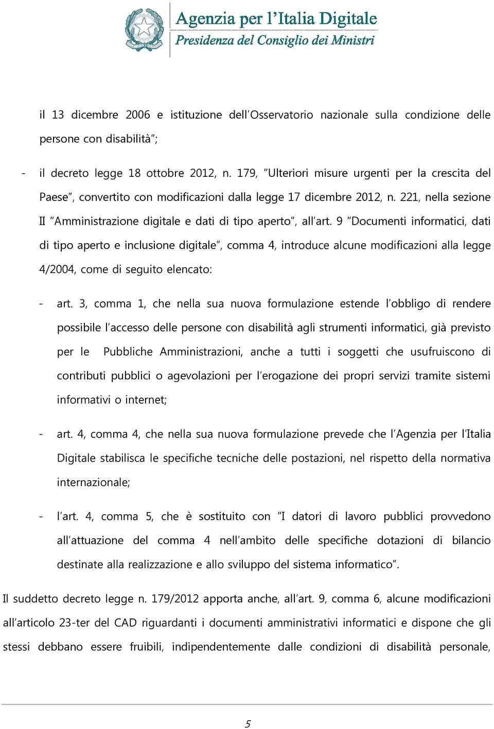 9 Documenti informatici, dati di tipo aperto e inclusione digitale, comma 4, introduce alcune modificazioni alla legge 4/2004, come di seguito elencato: - art.