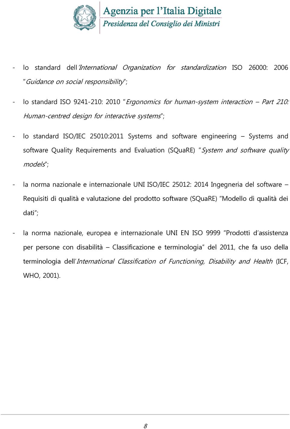 software quality models ; - la norma nazionale e internazionale UNI ISO/IEC 25012: 2014 Ingegneria del software Requisiti di qualità e valutazione del prodotto software (SQuaRE) Modello di qualità