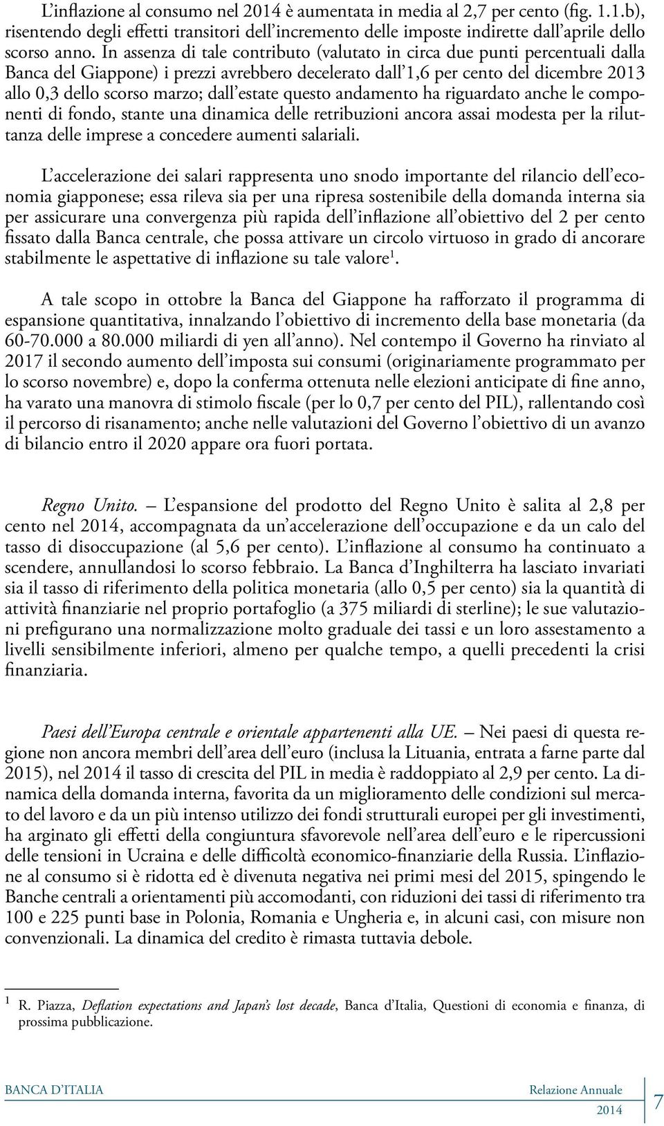 estate questo andamento ha riguardato anche le componenti di fondo, stante una dinamica delle retribuzioni ancora assai modesta per la riluttanza delle imprese a concedere aumenti salariali.