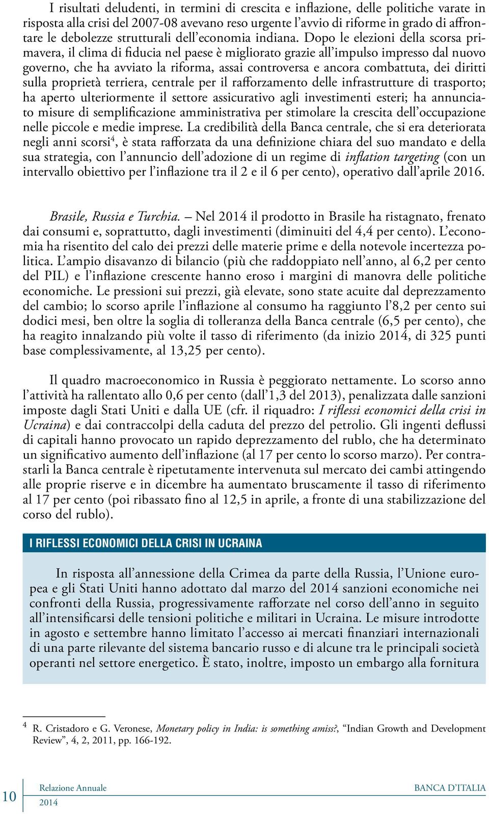 Dopo le elezioni della scorsa primavera, il clima di fiducia nel paese è migliorato grazie all impulso impresso dal nuovo governo, che ha avviato la riforma, assai controversa e ancora combattuta,