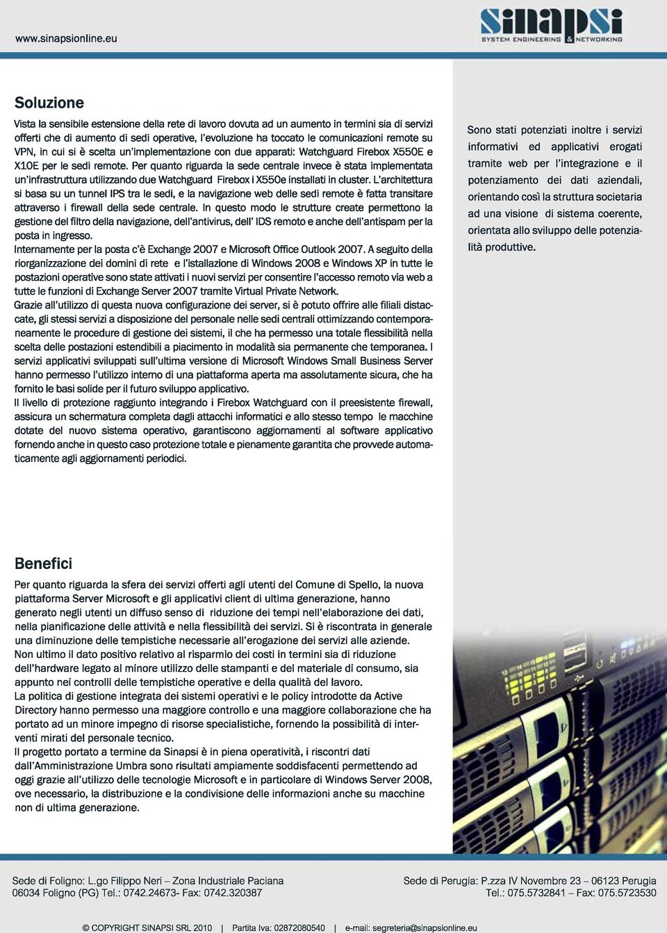 Per quanto riguarda la sede centrale invece è stata implementata un infrastruttura utilizzando due Watchguard Firebox i X550e installati in cluster.