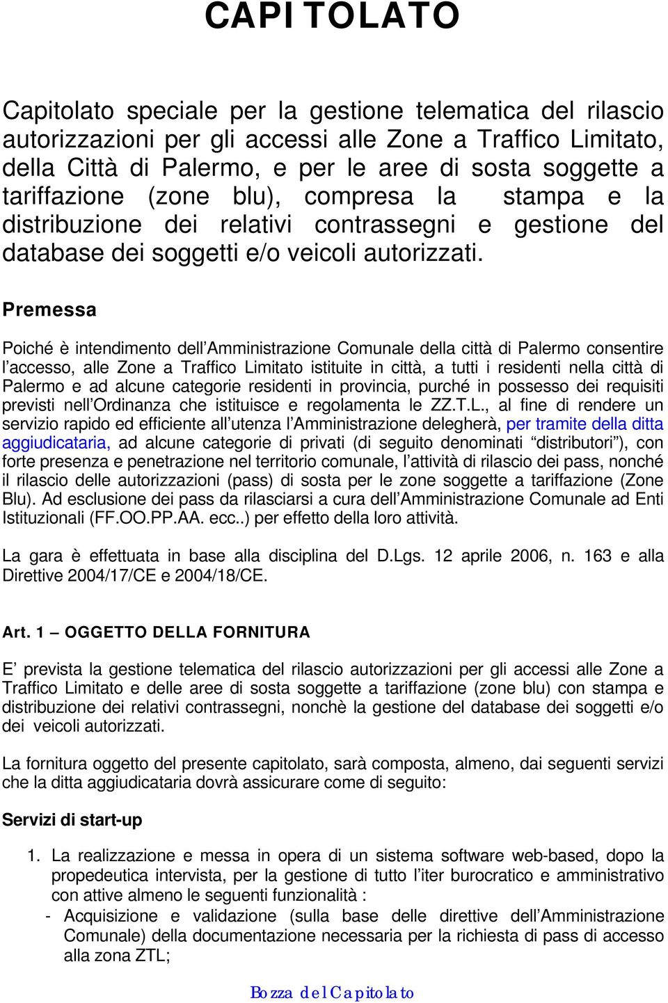 Premessa Poiché è intendimento dell Amministrazione Comunale della città di Palermo consentire l accesso, alle Zone a Traffico Limitato istituite in città, a tutti i residenti nella città di Palermo