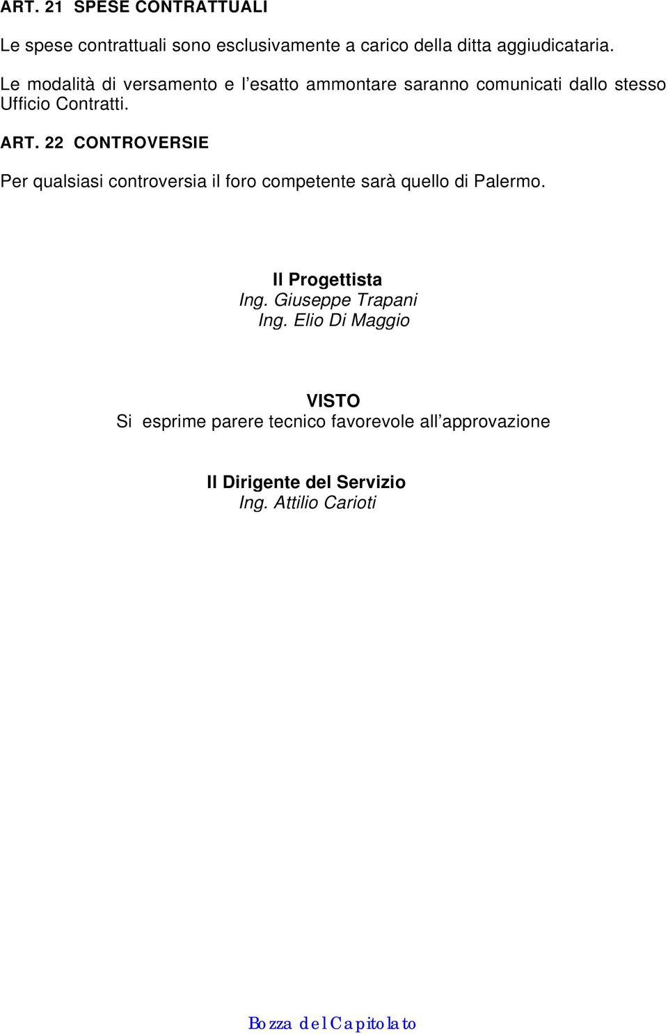 22 CONTROVERSIE Per qualsiasi controversia il foro competente sarà quello di Palermo. Il Progettista Ing.