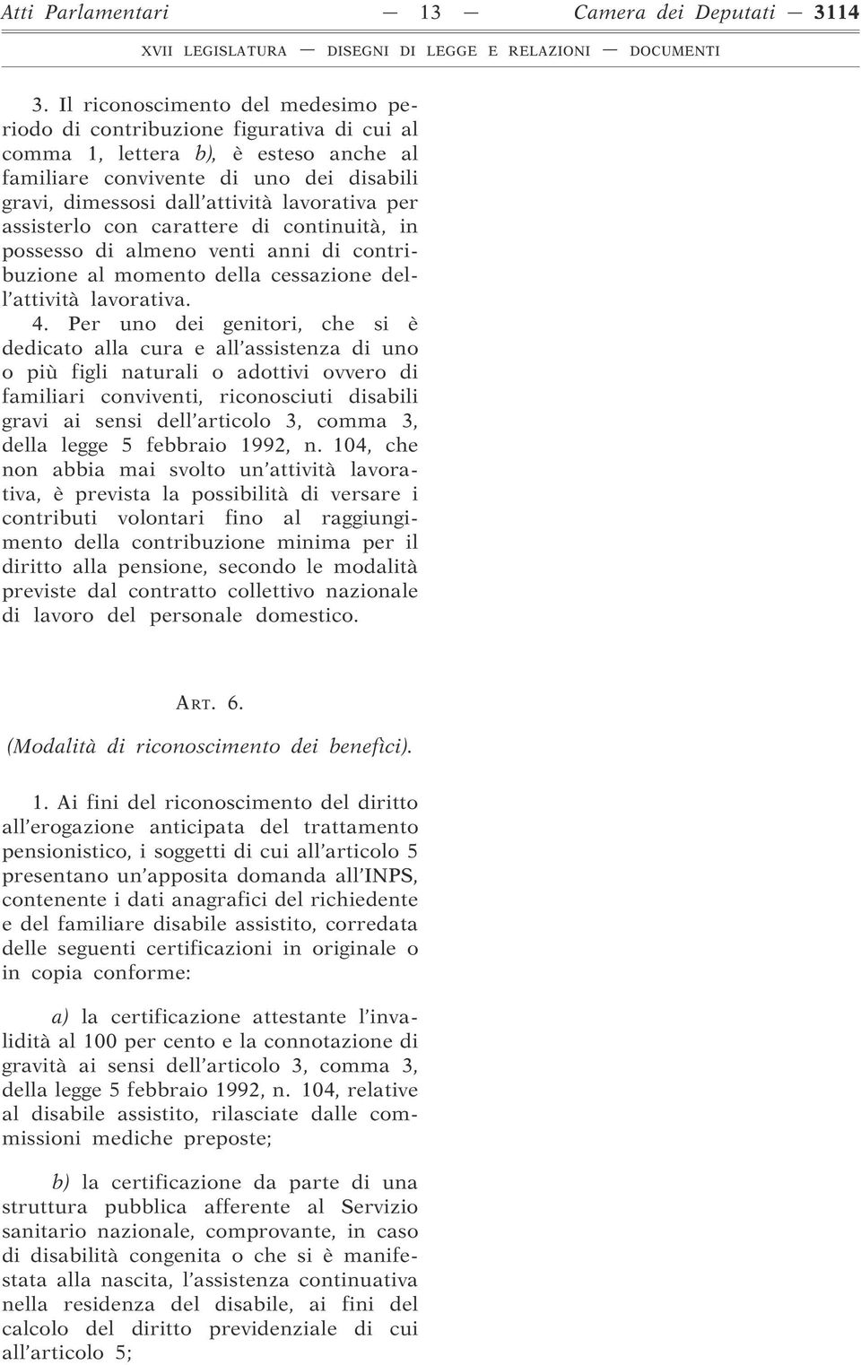 per assisterlo con carattere di continuità, in possesso di almeno venti anni di contribuzione al momento della cessazione dell attività lavorativa. 4.