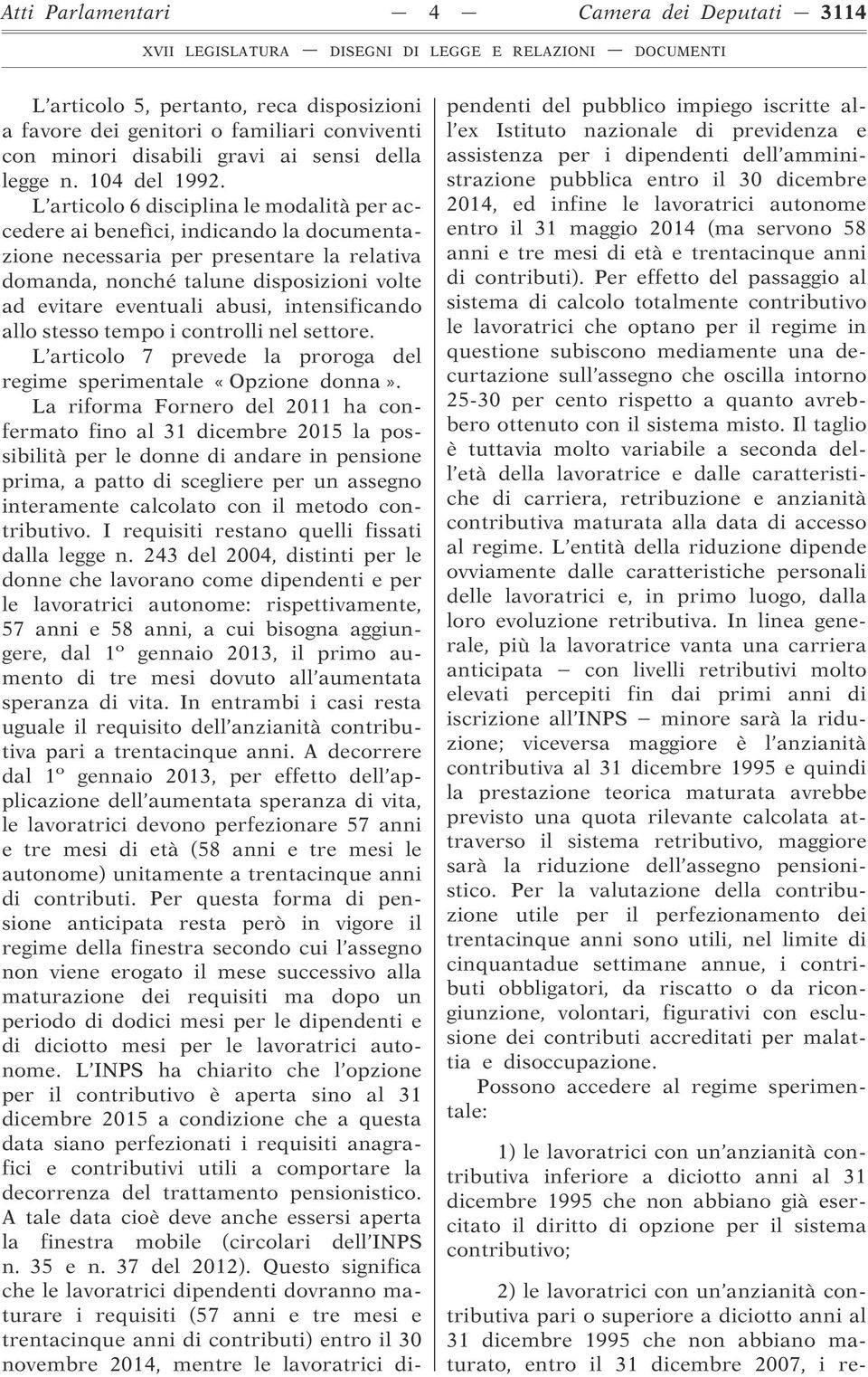 intensificando allo stesso tempo i controlli nel settore. L articolo 7 prevede la proroga del regime sperimentale «Opzione donna».