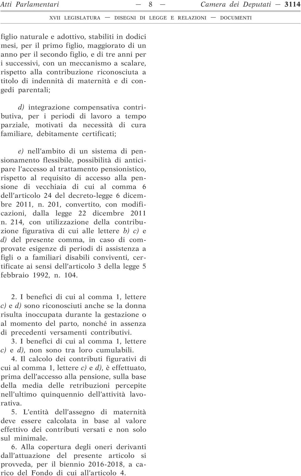 tempo parziale, motivati da necessità di cura familiare, debitamente certificati; e) nell ambito di un sistema di pensionamento flessibile, possibilità di anticipare l accesso al trattamento