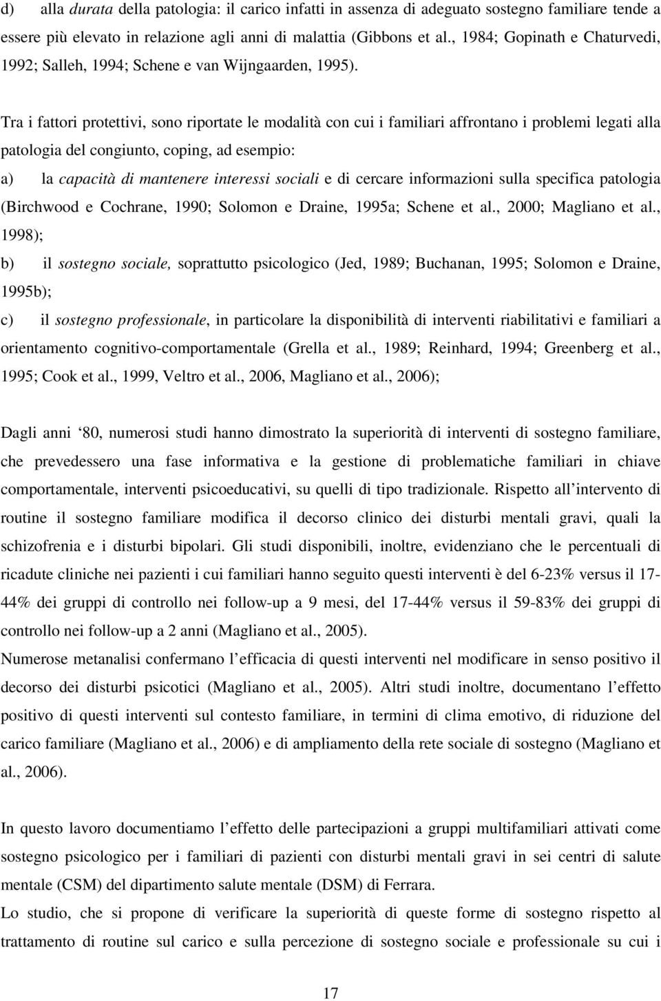 Tra i fattori protettivi, sono riportate le modalità con cui i familiari affrontano i problemi legati alla patologia del congiunto, coping, ad esempio: a) la capacità di mantenere interessi sociali e