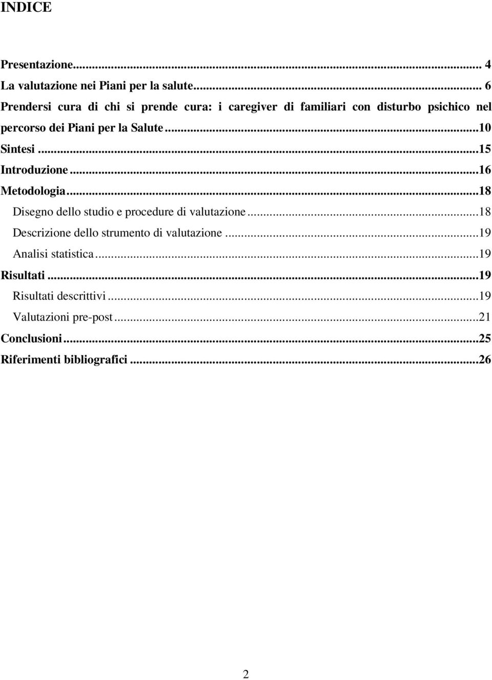 Salute...10 Sintesi...15 Introduzione...16 Metodologia...18 Disegno dello studio e procedure di valutazione.