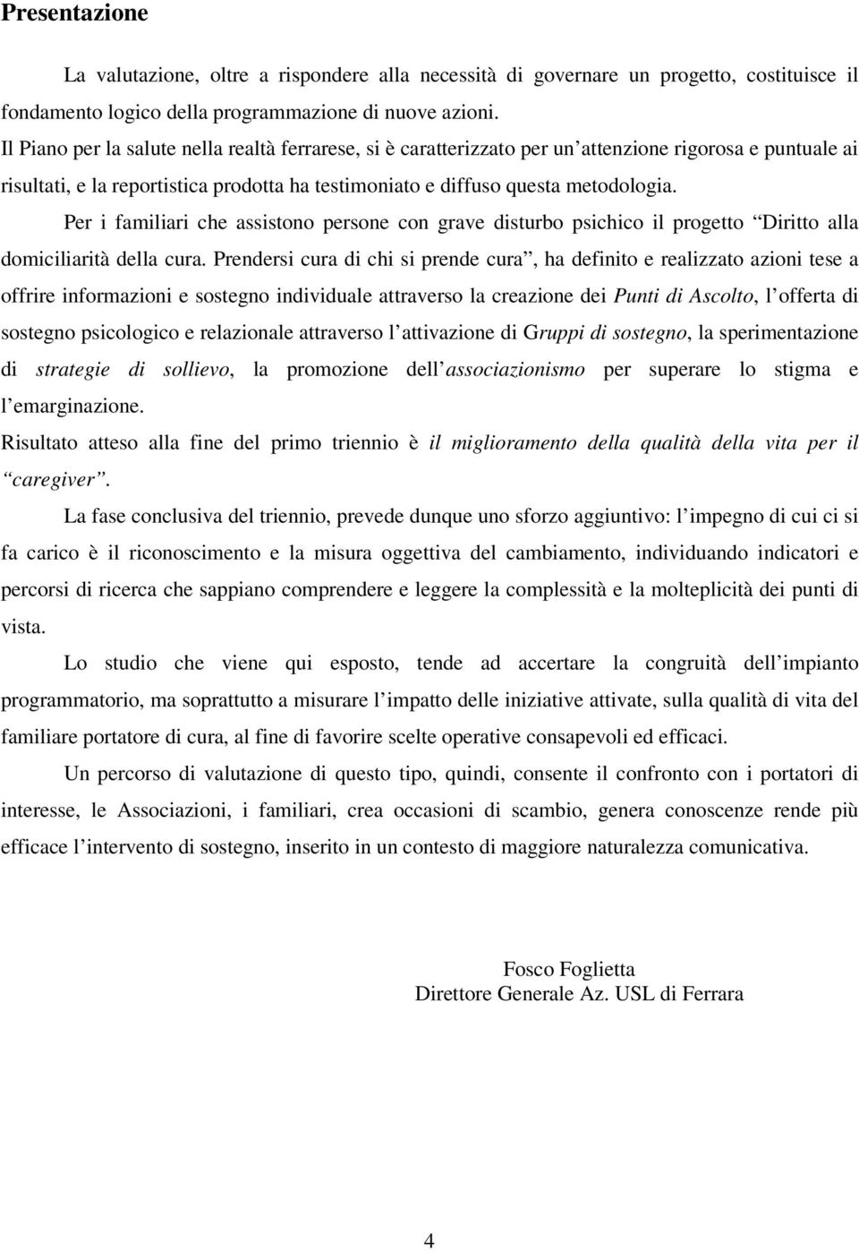 Per i familiari che assistono persone con grave disturbo psichico il progetto Diritto alla domiciliarità della cura.