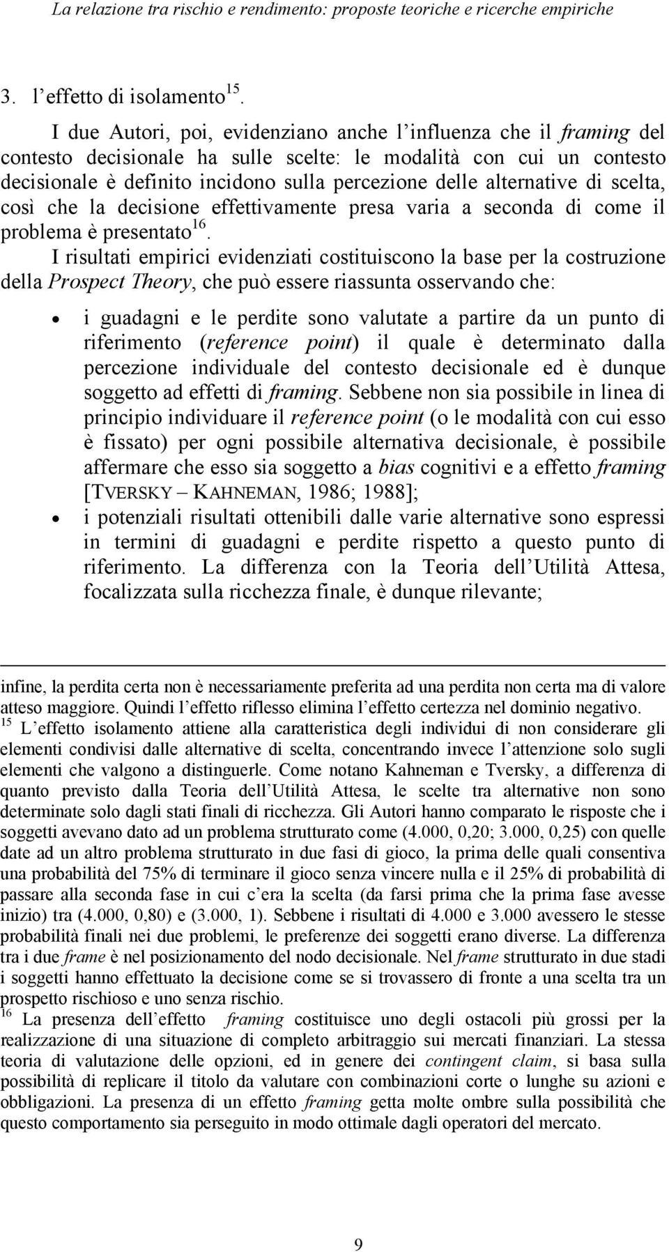 alternative di scelta, così che la decisione effettivamente presa varia a seconda di come il problema è presentato 16.