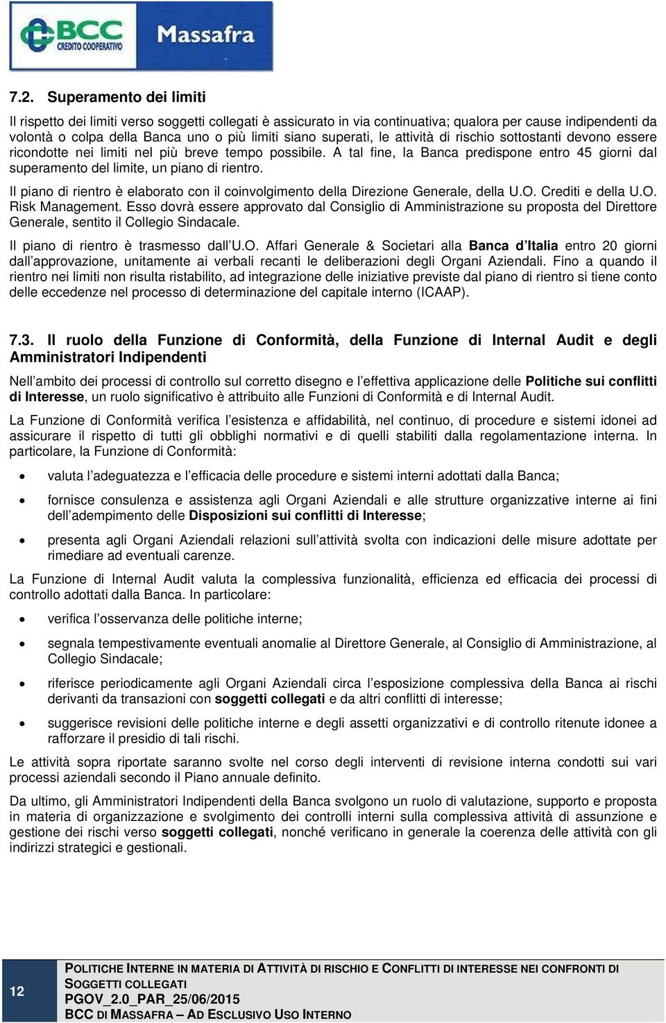 A tal fine, la Banca predispone entro 45 giorni dal superamento del limite, un piano di rientro. Il piano di rientro è elaborato con il coinvolgimento della Direzione Generale, della U.O.