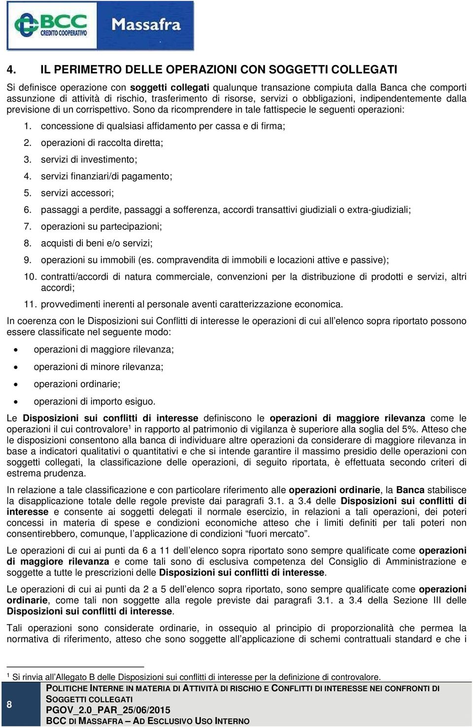 concessione di qualsiasi affidamento per cassa e di firma; 2. operazioni di raccolta diretta; 3. servizi di investimento; 4. servizi finanziari/di pagamento; 5. servizi accessori; 6.