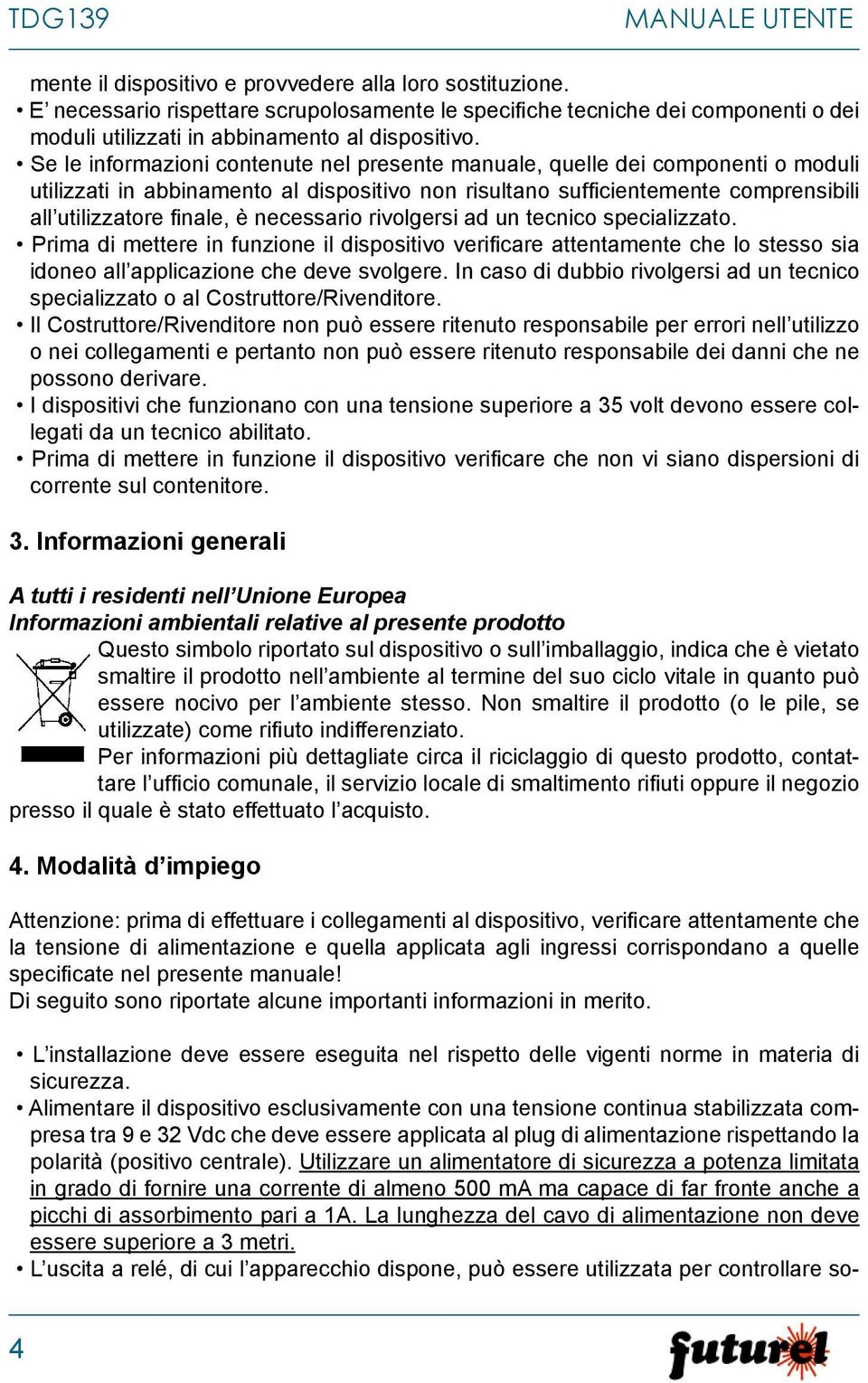 Se le informazioni contenute nel presente manuale, quelle dei componenti o moduli utilizzati in abbinamento al dispositivo non risultano sufficientemente comprensibili all utilizzatore finale, è