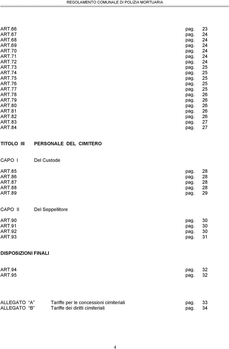 27 TITOLO III PERSONALE DEL CIMITERO CAPO I Del Custode ART.85 pag. 28 ART.86 pag. 28 ART.87 pag. 28 ART.88 pag. 28 ART.89 pag. 29 CAPO II Del Seppellitore ART.