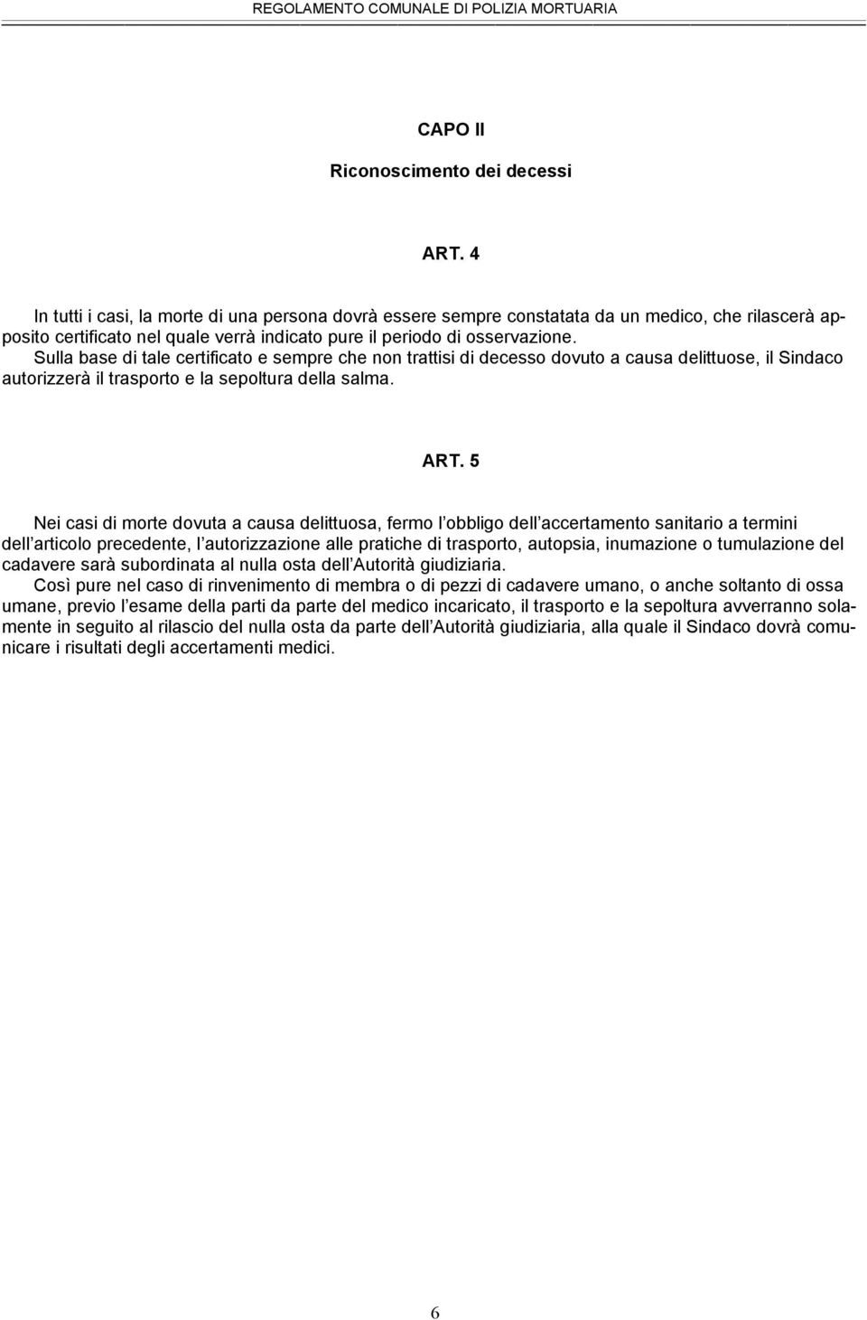 Sulla base di tale certificato e sempre che non trattisi di decesso dovuto a causa delittuose, il Sindaco autorizzerà il trasporto e la sepoltura della salma. ART.