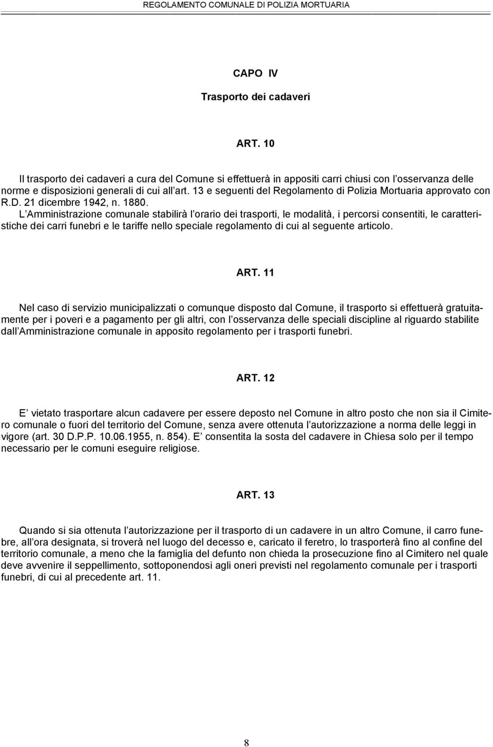 L Amministrazione comunale stabilirà l orario dei trasporti, le modalità, i percorsi consentiti, le caratteristiche dei carri funebri e le tariffe nello speciale regolamento di cui al seguente