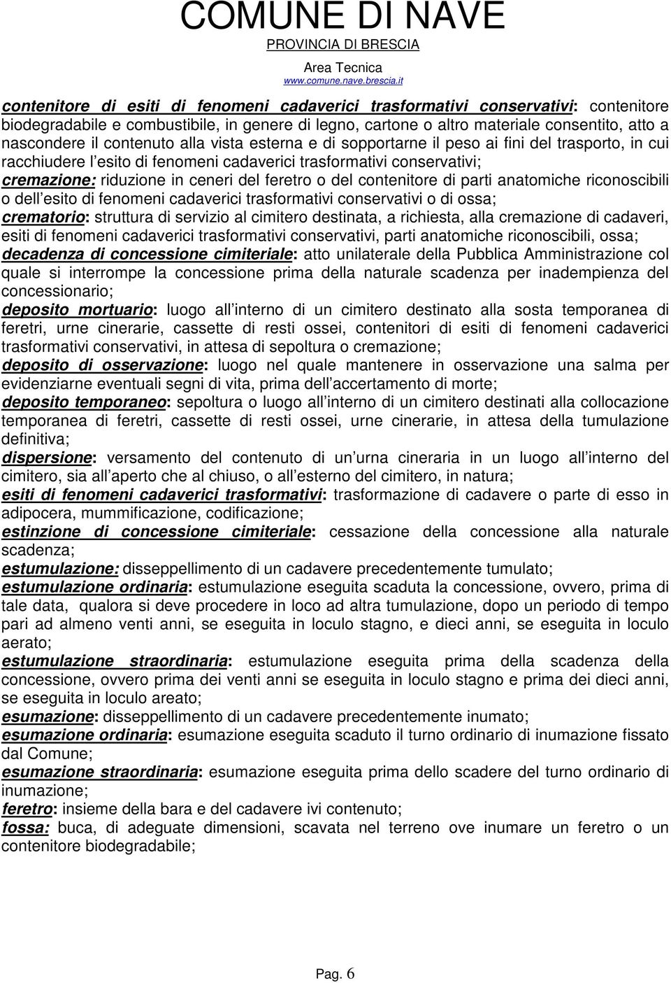 o del contenitore di parti anatomiche riconoscibili o dell esito di fenomeni cadaverici trasformativi conservativi o di ossa; crematorio: struttura di servizio al cimitero destinata, a richiesta,