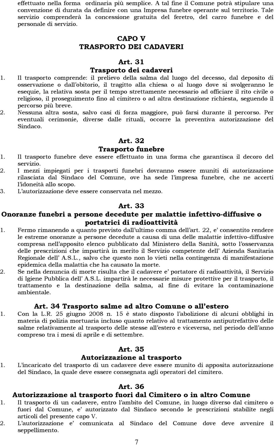 Il trasporto comprende: il prelievo della salma dal luogo del decesso, dal deposito di osservazione o dall obitorio, il tragitto alla chiesa o al luogo dove si svolgeranno le esequie, la relativa