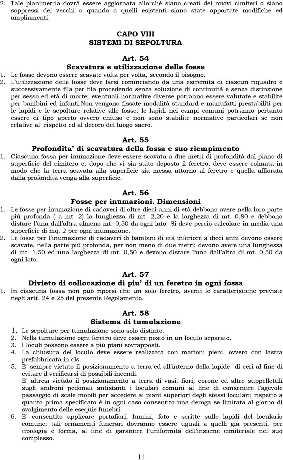 L utilizzazione delle fosse deve farsi cominciando da una estremità di ciascun riquadro e successivamente fila per fila procedendo senza soluzione di continuità e senza distinzione per sesso ed età