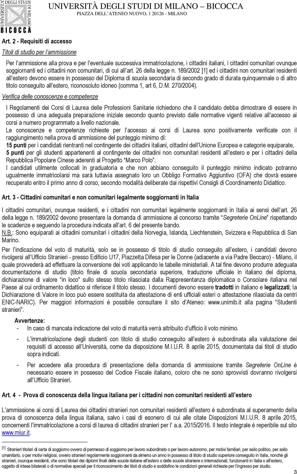 189/2002 [1] ed i cittadini non comunitari residenti all estero devono essere in possesso del Diploma di scuola secondaria di secondo grado di durata quinquennale o di altro titolo conseguito all