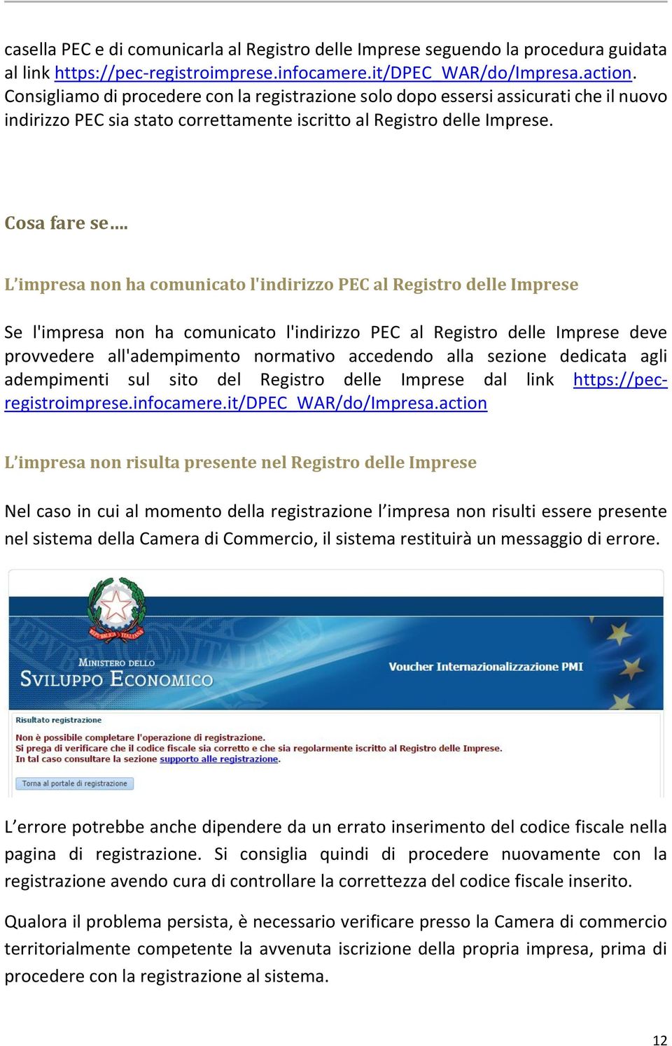 L impresa non ha comunicato l'indirizzo PEC al Registro delle Imprese Se l'impresa non ha comunicato l'indirizzo PEC al Registro delle Imprese deve provvedere all'adempimento normativo accedendo alla