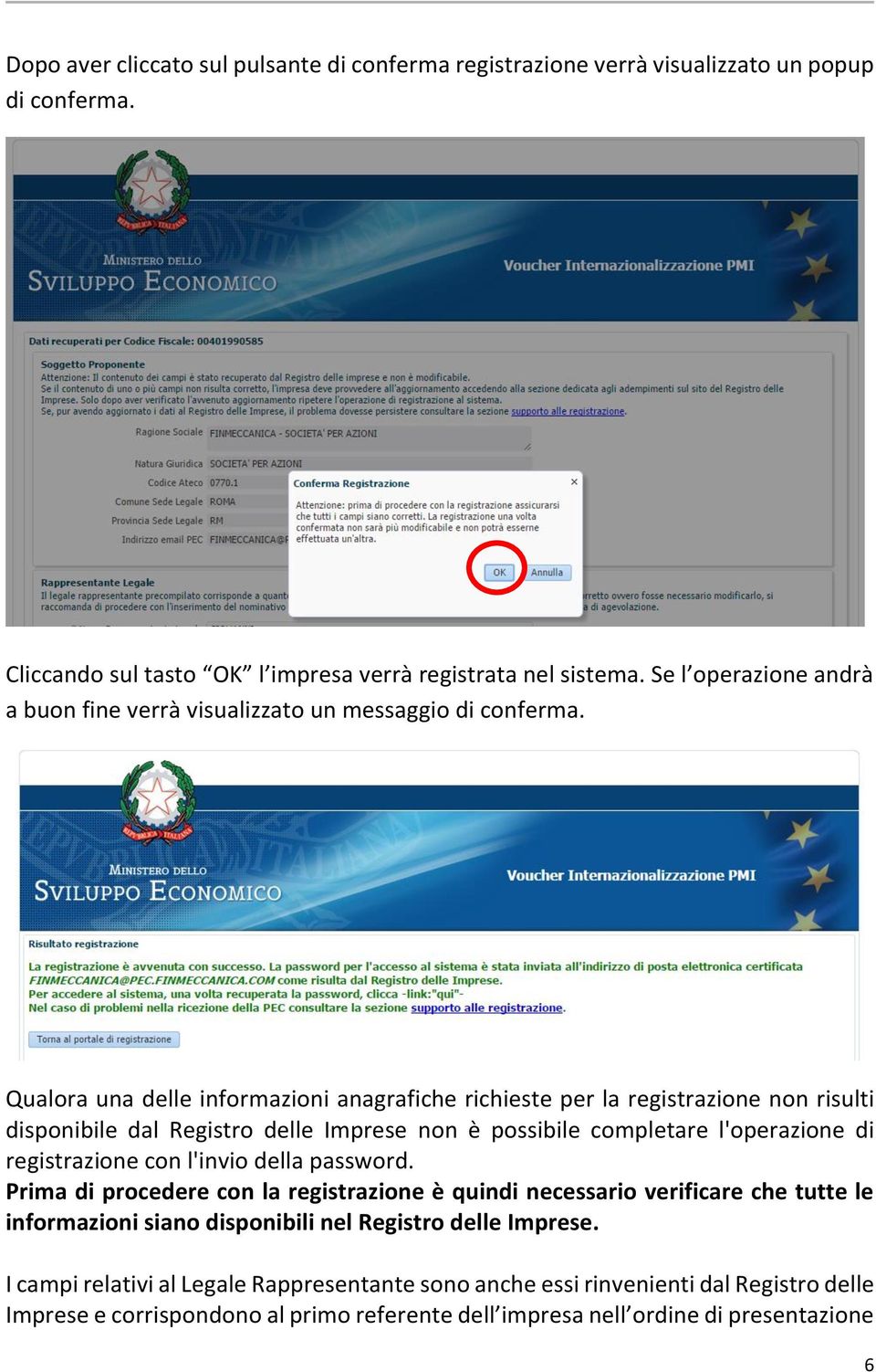 Qualora una delle informazioni anagrafiche richieste per la registrazione non risulti disponibile dal Registro delle Imprese non è possibile completare l'operazione di registrazione con