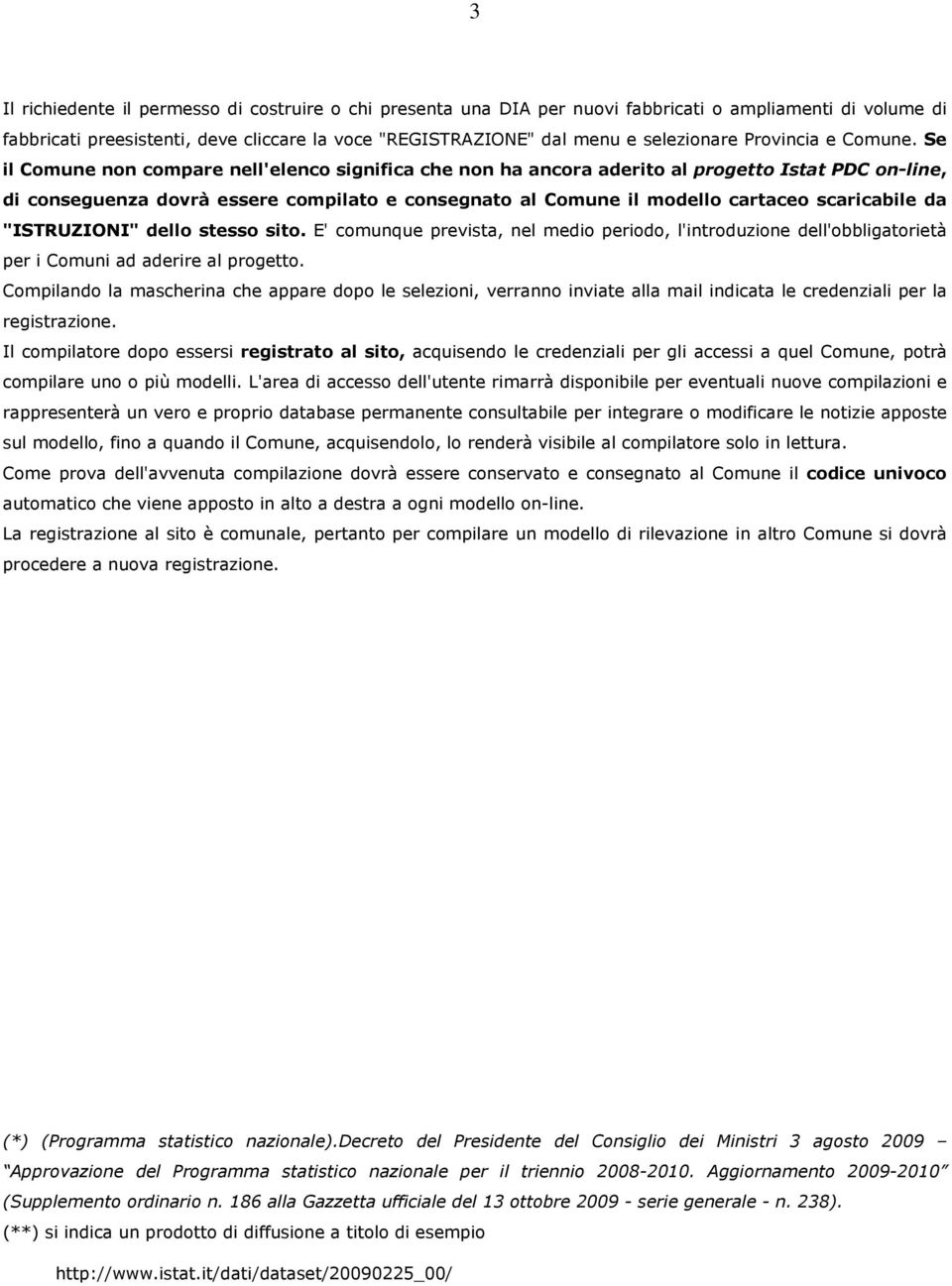 Se il Comune non compare nell'elenco significa che non ha ancora aderito al progetto Istat PDC on-line, di conseguenza dovrà essere compilato e consegnato al Comune il modello cartaceo scaricabile da