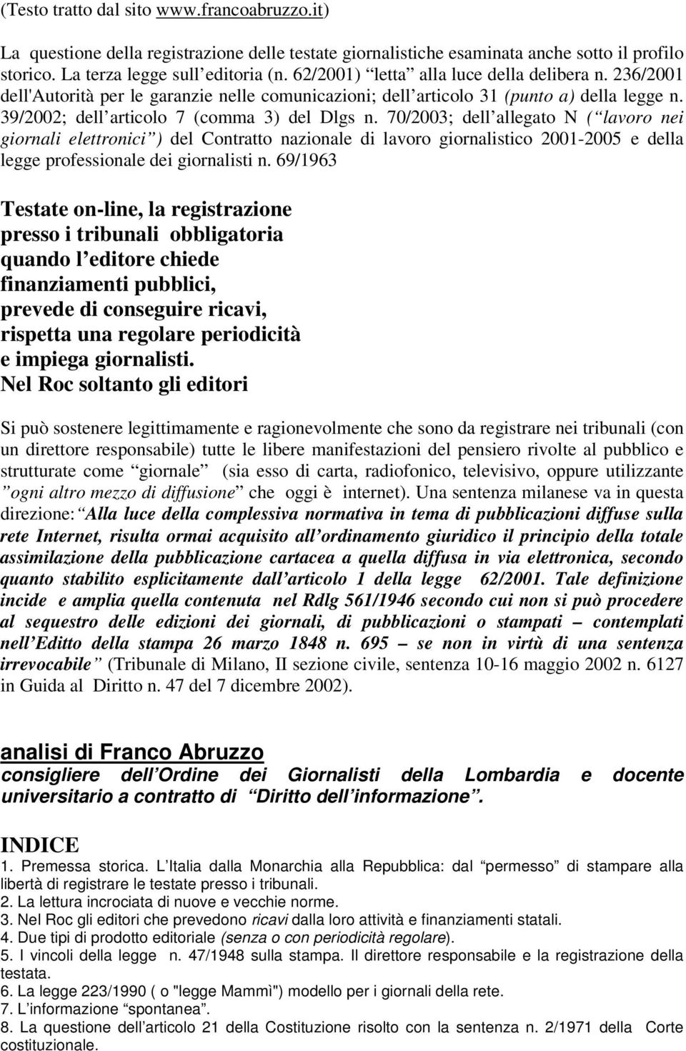 70/2003; dell allegato N ( lavoro nei giornali elettronici ) del Contratto nazionale di lavoro giornalistico 2001-2005 e della legge professionale dei giornalisti n.