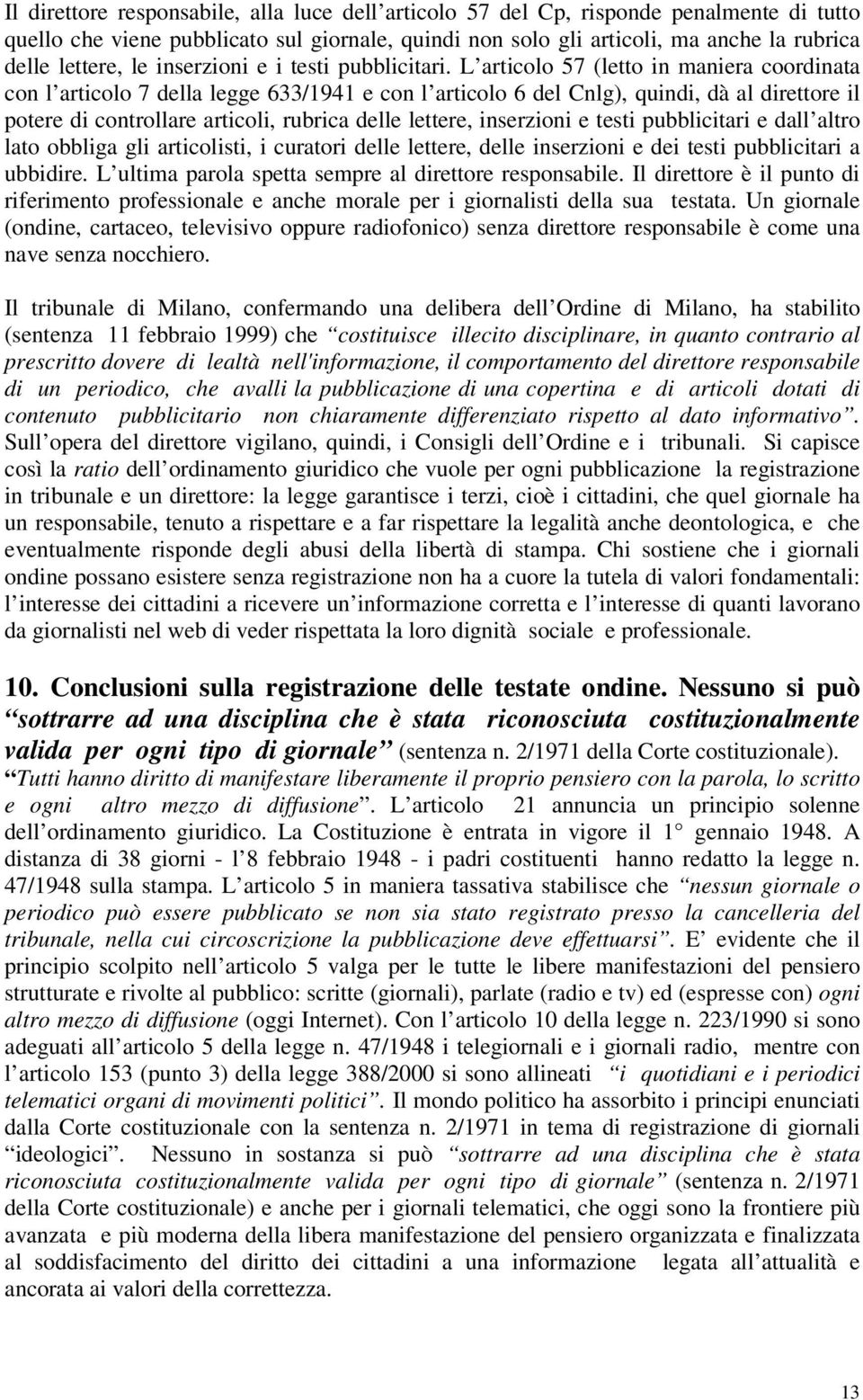 L articolo 57 (letto in maniera coordinata con l articolo 7 della legge 633/1941 e con l articolo 6 del Cnlg), quindi, dà al direttore il potere di controllare articoli, rubrica delle lettere,