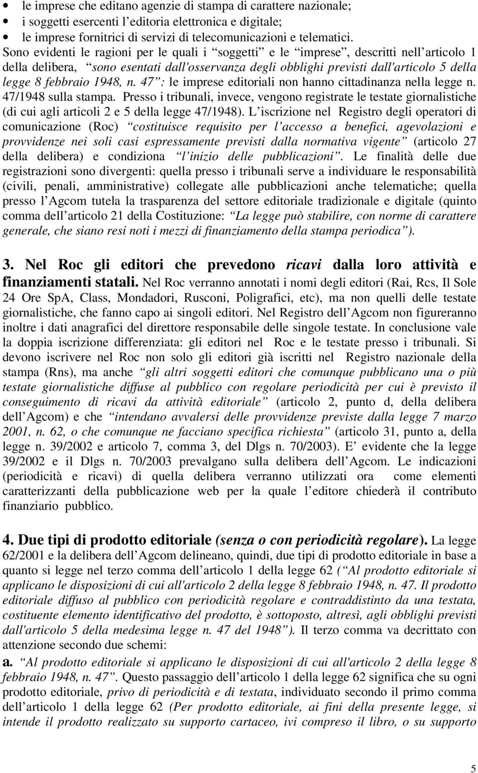 1948, n. 47 : le imprese editoriali non hanno cittadinanza nella legge n. 47/1948 sulla stampa.