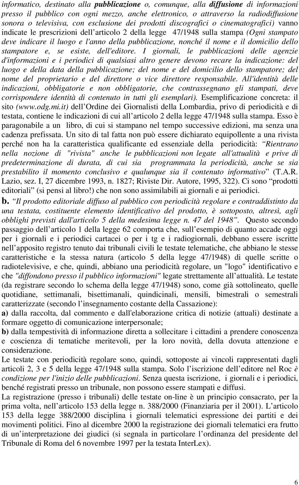 pubblicazione, nonché il nome e il domicilio dello stampatore e, se esiste, dell'editore.