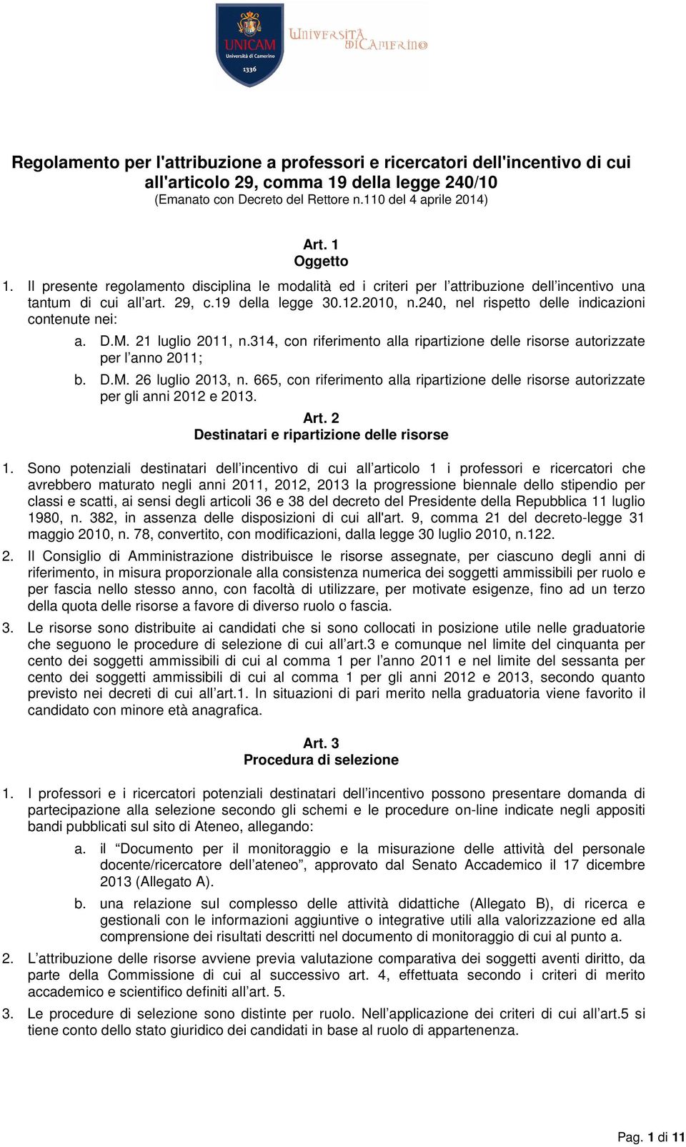 240, nel rispetto delle indicazioni contenute nei: a. D.M. 21 luglio 2011, n.314, con riferimento alla ripartizione delle risorse autorizzate per l anno 2011; b. D.M. 26 luglio 2013, n.