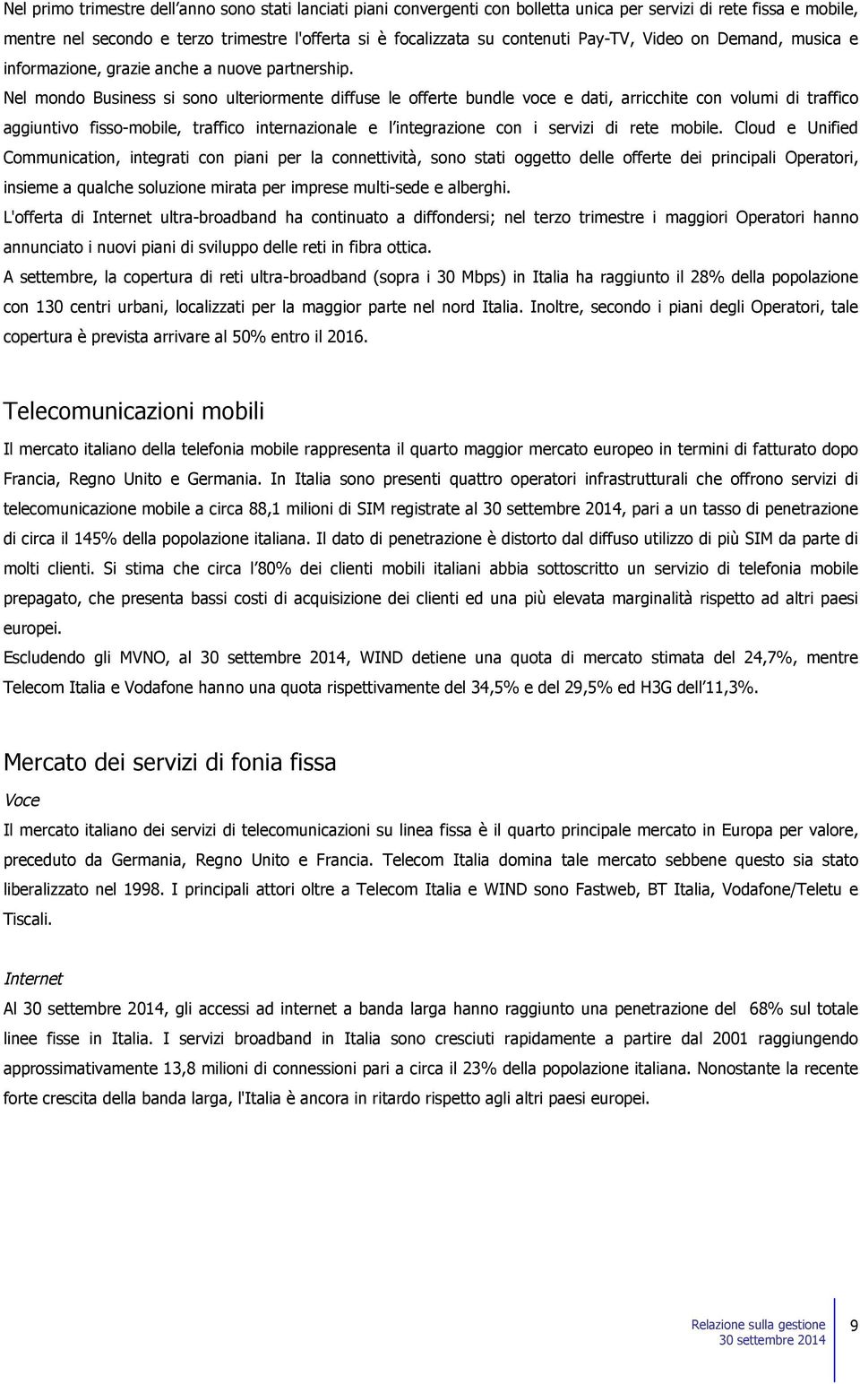 Nel mondo Business si sono ulteriormente diffuse le offerte bundle voce e dati, arricchite con volumi di traffico aggiuntivo fisso-mobile, traffico internazionale e l integrazione con i servizi di