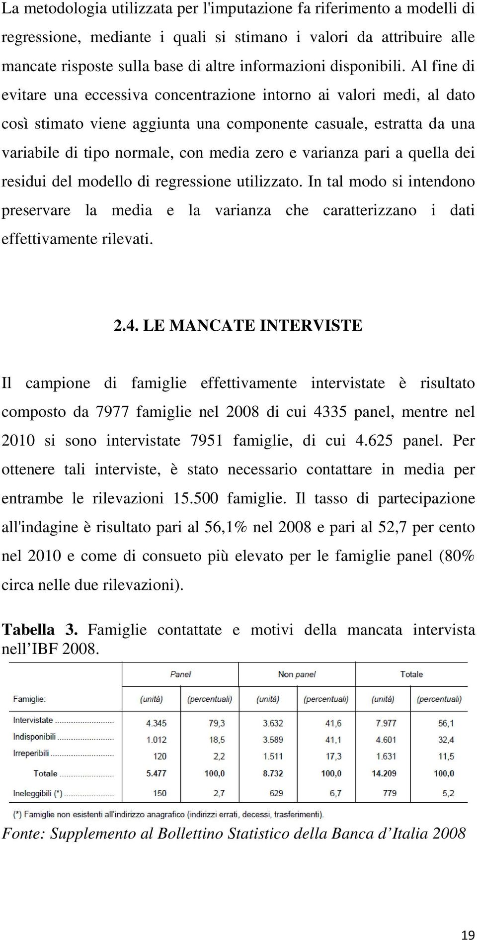 Al fine di evitare una eccessiva concentrazione intorno ai valori medi, al dato così stimato viene aggiunta una componente casuale, estratta da una variabile di tipo normale, con media zero e