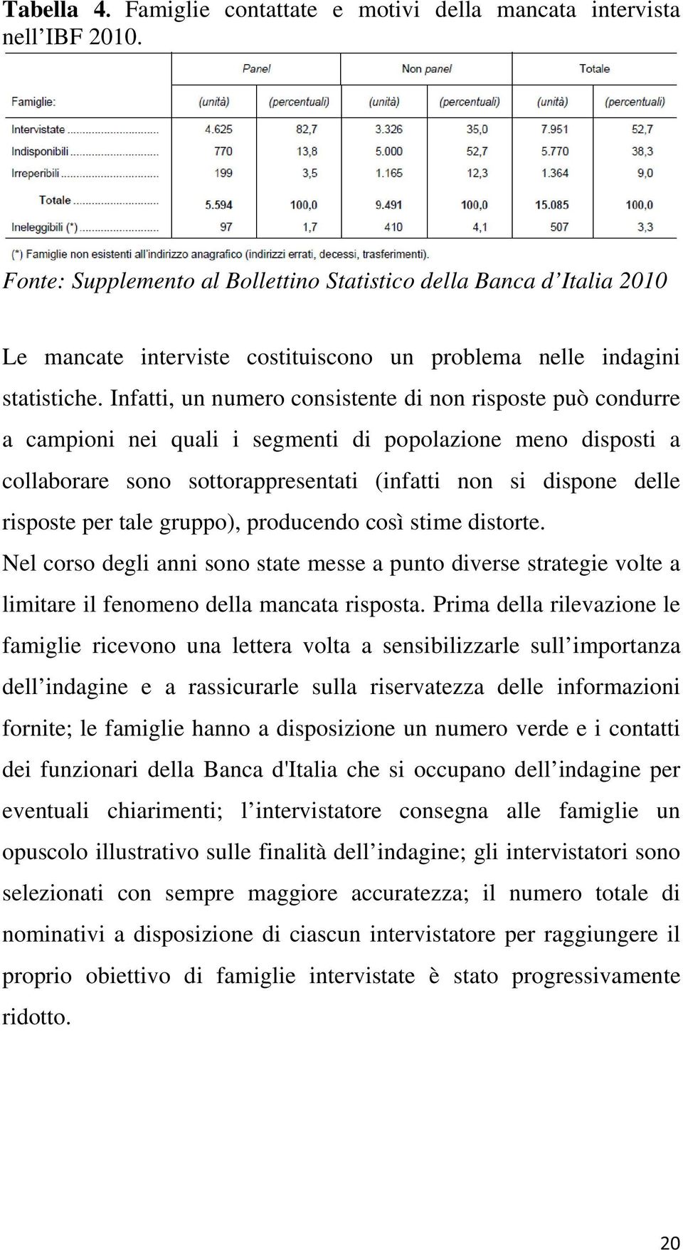 Infatti, un numero consistente di non risposte può condurre a campioni nei quali i segmenti di popolazione meno disposti a collaborare sono sottorappresentati (infatti non si dispone delle risposte